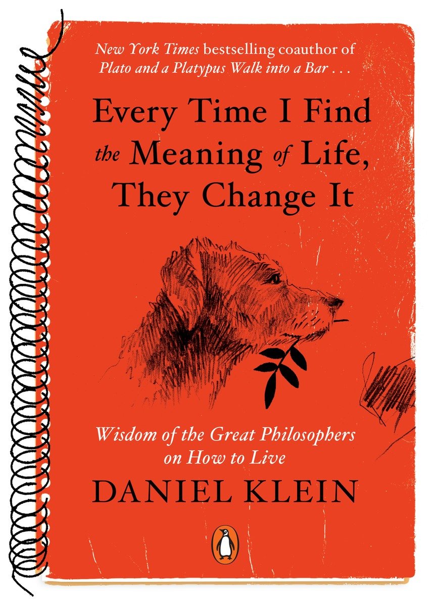 Every time I find the meaning of life, they change it : wisdom of the great philosophers on how to live