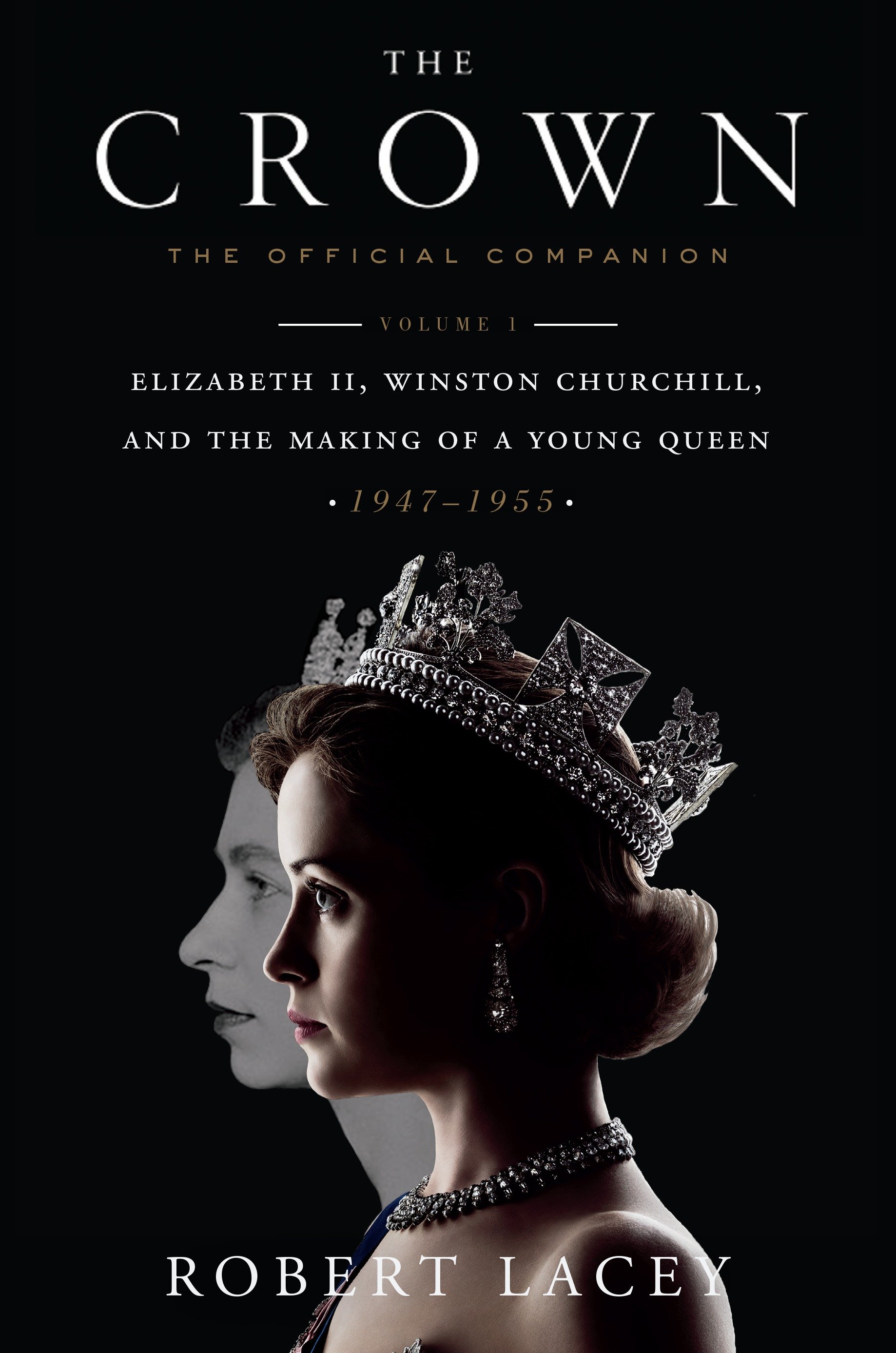 Cover image for The Crown: The Official Companion, Volume 1 [electronic resource] : Elizabeth II, Winston Churchill, and the Making of a Young Queen (1947-1955)
