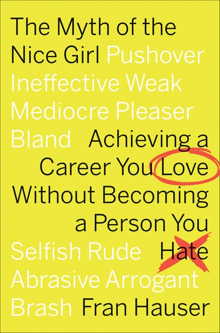 The myth of the nice girl achieving a career you love without becoming a person you hate cover image