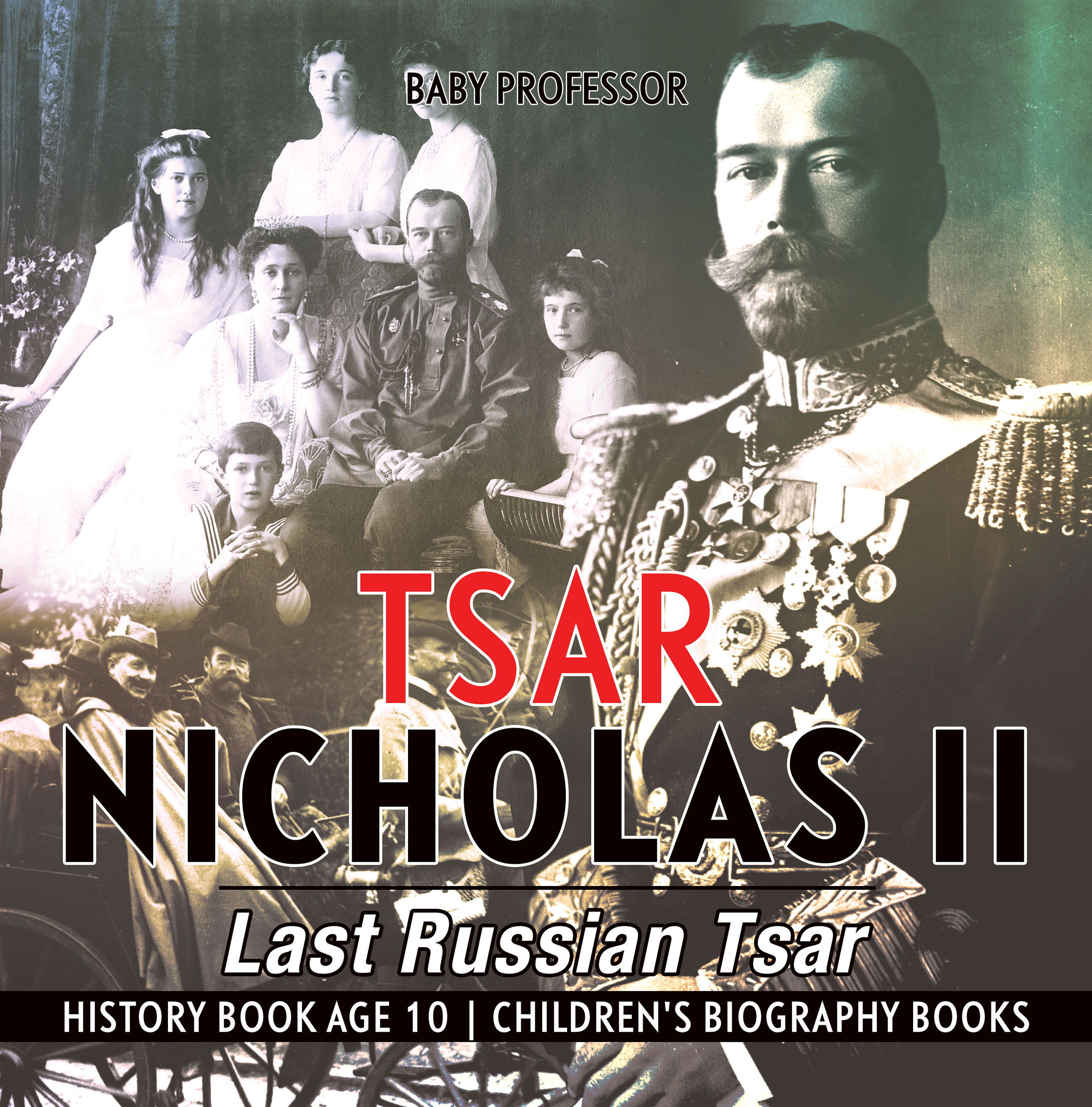 Tsar Nicholas II : Last Russian Tsar - History Book Age 10 | Children's Biography Books