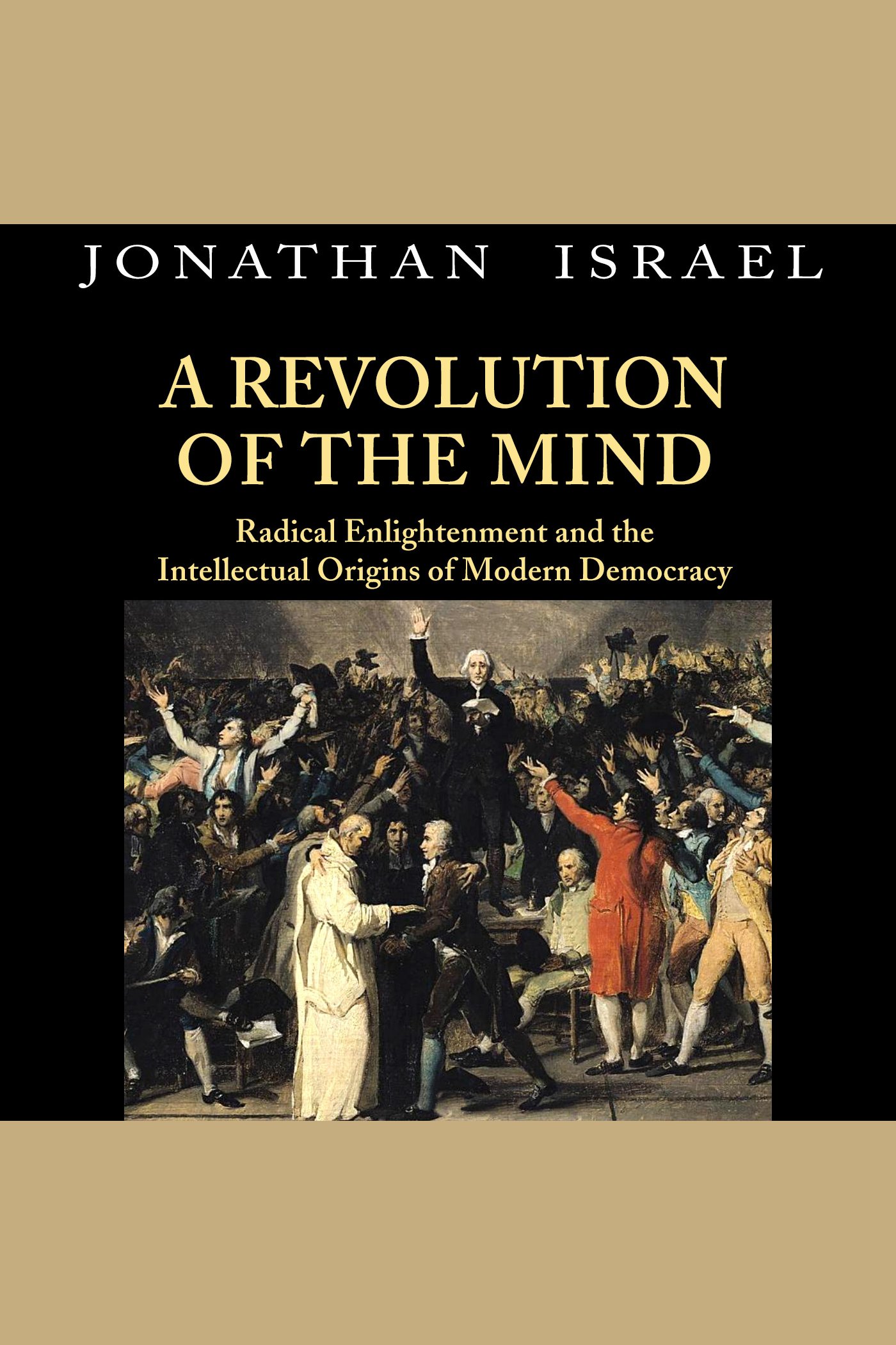 A revolution of the mind : radical enlightenment and the intellectual origins of modern democracy