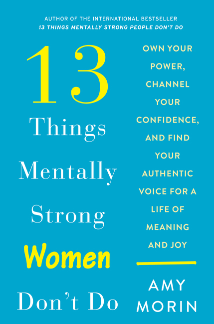 13 things mentally strong women don't do own your power, channel your confidence, and find your authentic voice for a life of meaning and joy cover image