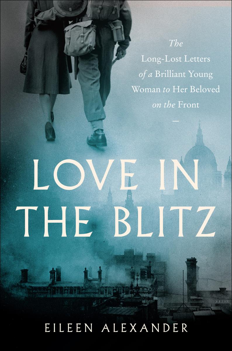 Love in the Blitz The Long-Lost Letters of a Brilliant Young Woman to Her Beloved on the Front cover image