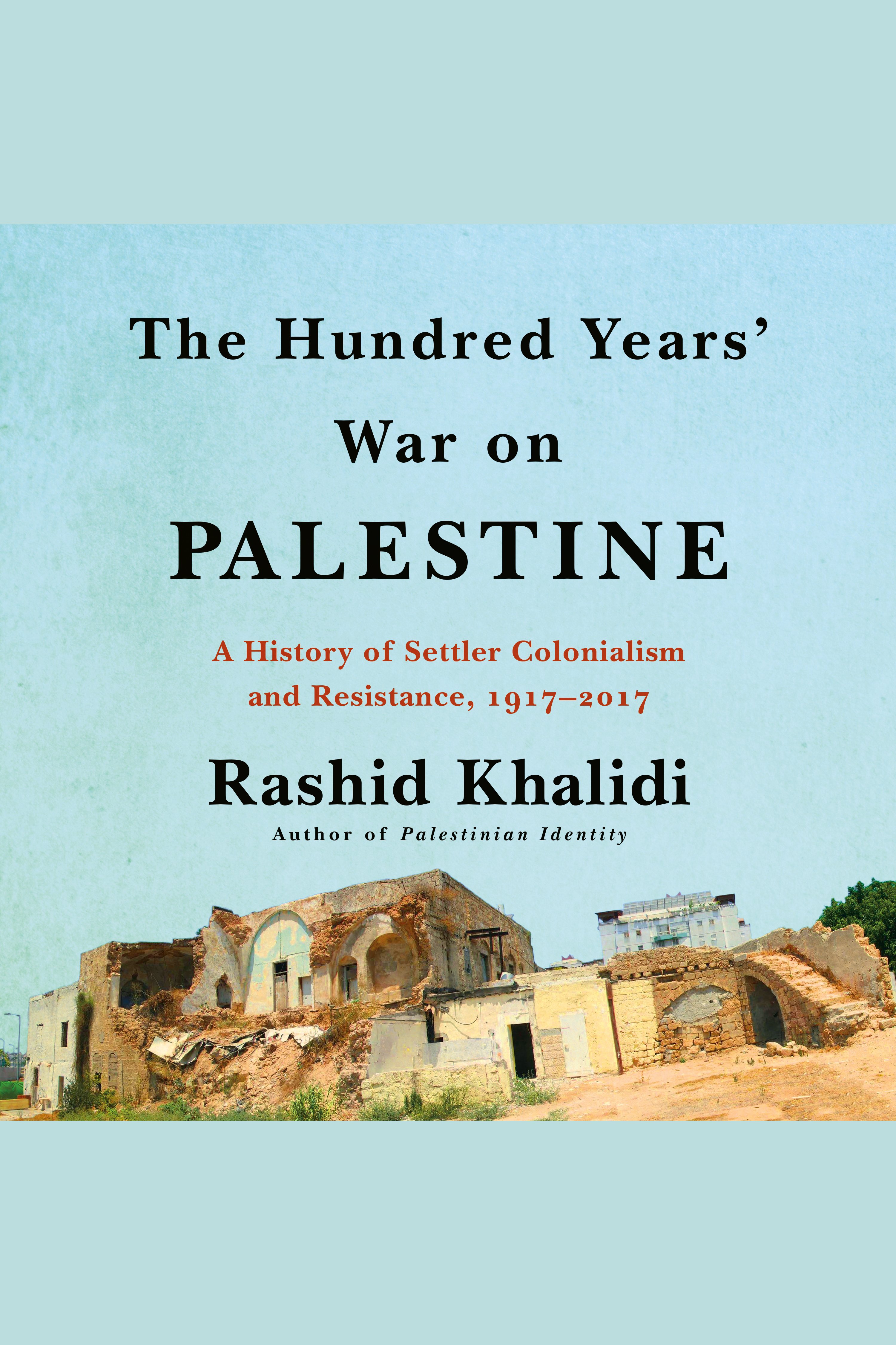 The hundred years'  war on Palestine a history of settler colonial conquest and resistance, 1917-2017 cover image