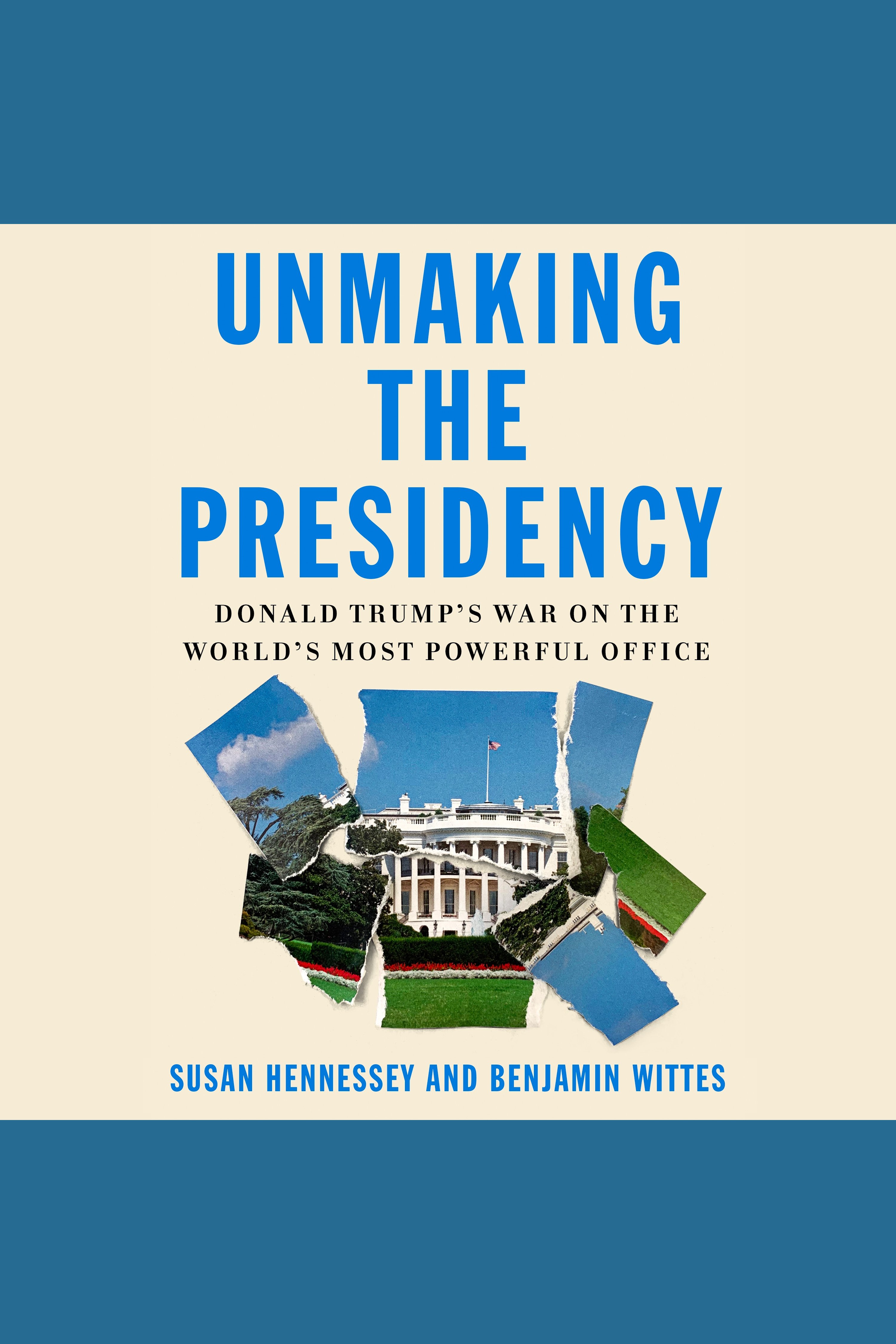 Unmaking the presidency Donald Trump's war on the world's most powerful office cover image