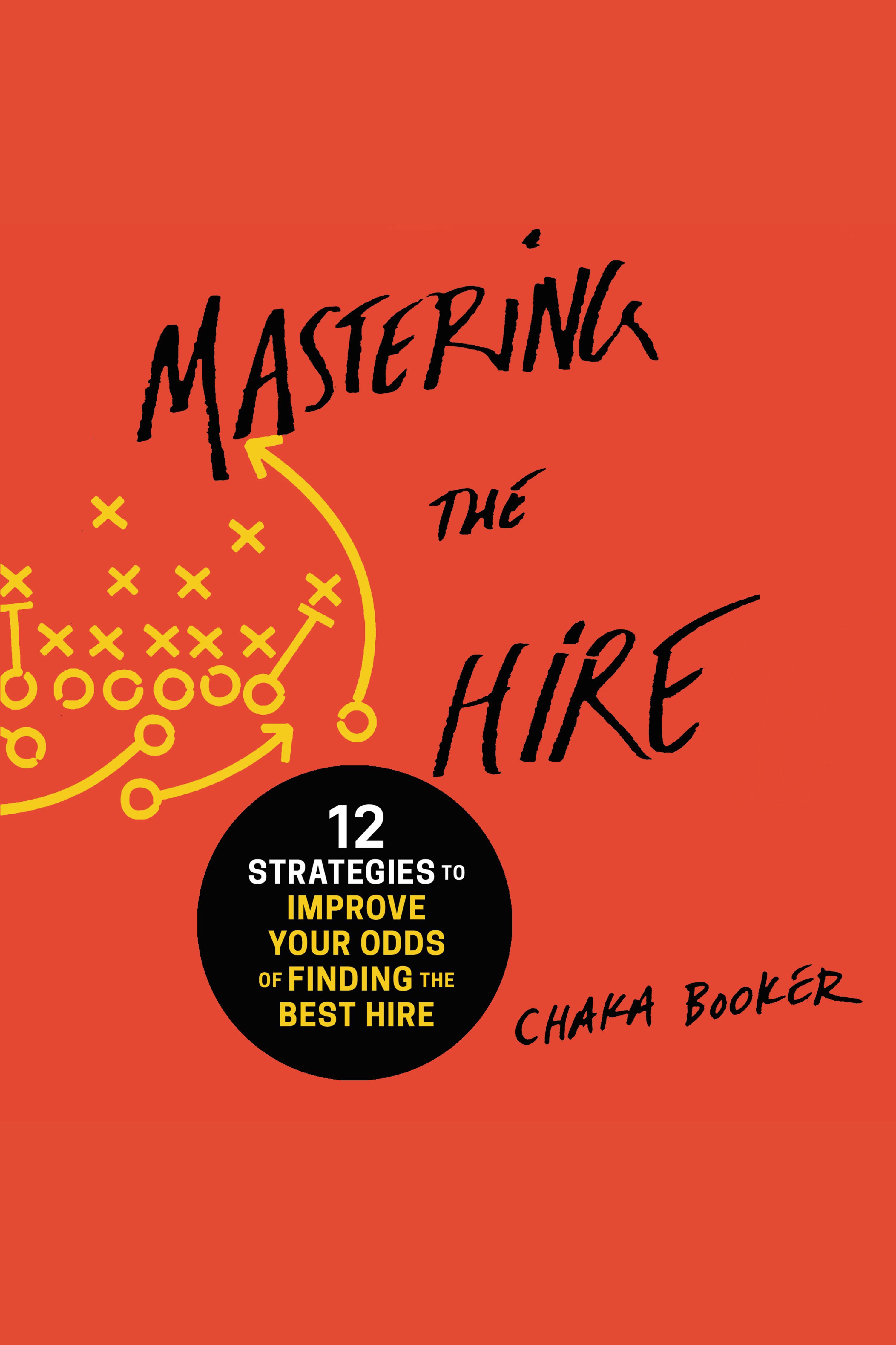 Mastering the Hire 12 Strategies to Improve Your Odds of Finding the Best Hire cover image