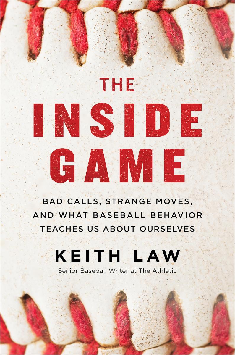 The Inside Game Bad Calls, Strange Moves, and What Baseball Behavior Teaches Us About Ourselves cover image