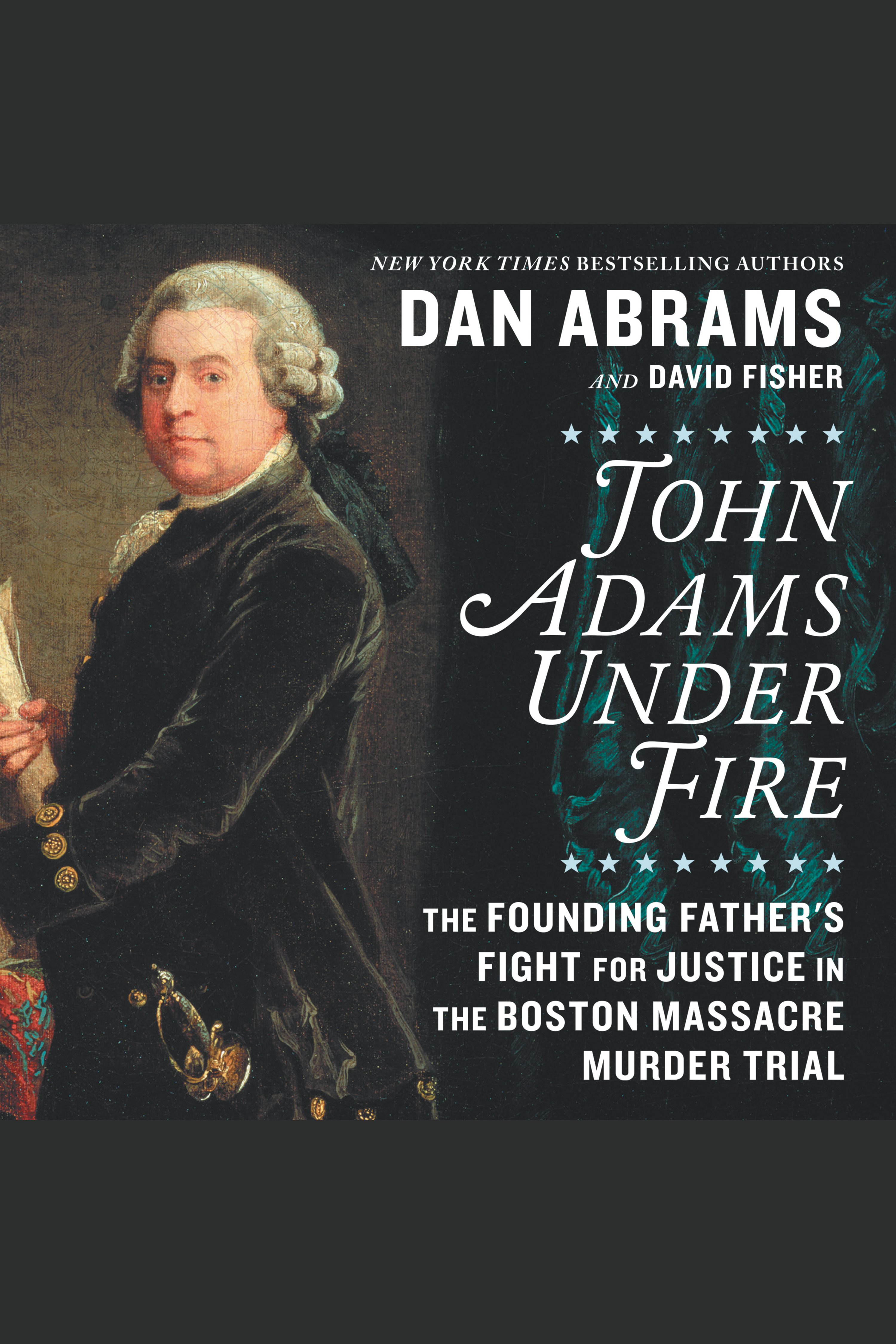 John Adams under fire the founding father's fight for justice in the Boston Massacre murder trial cover image