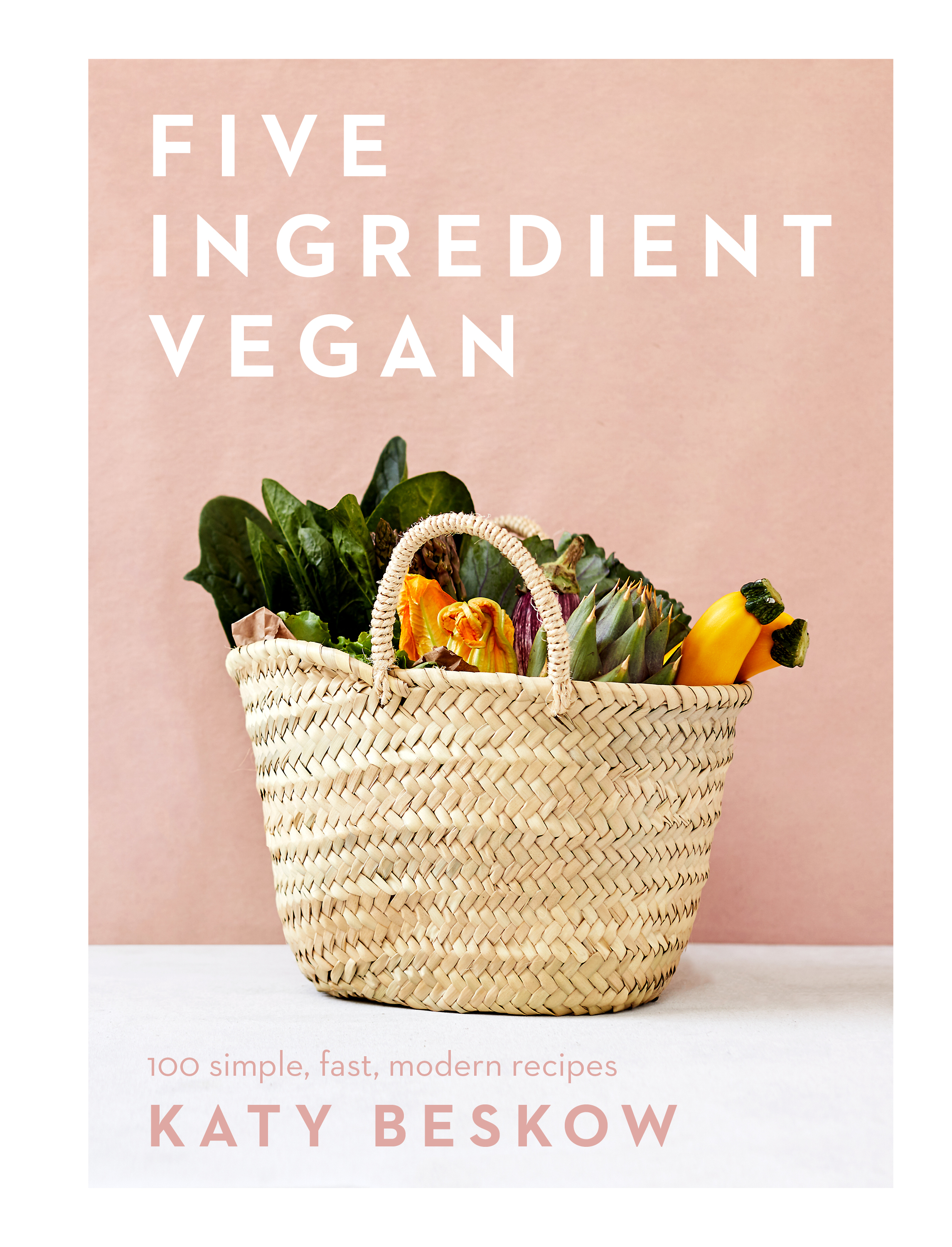 Five ingredient vegan : 100 simple, fast, modern recipes
