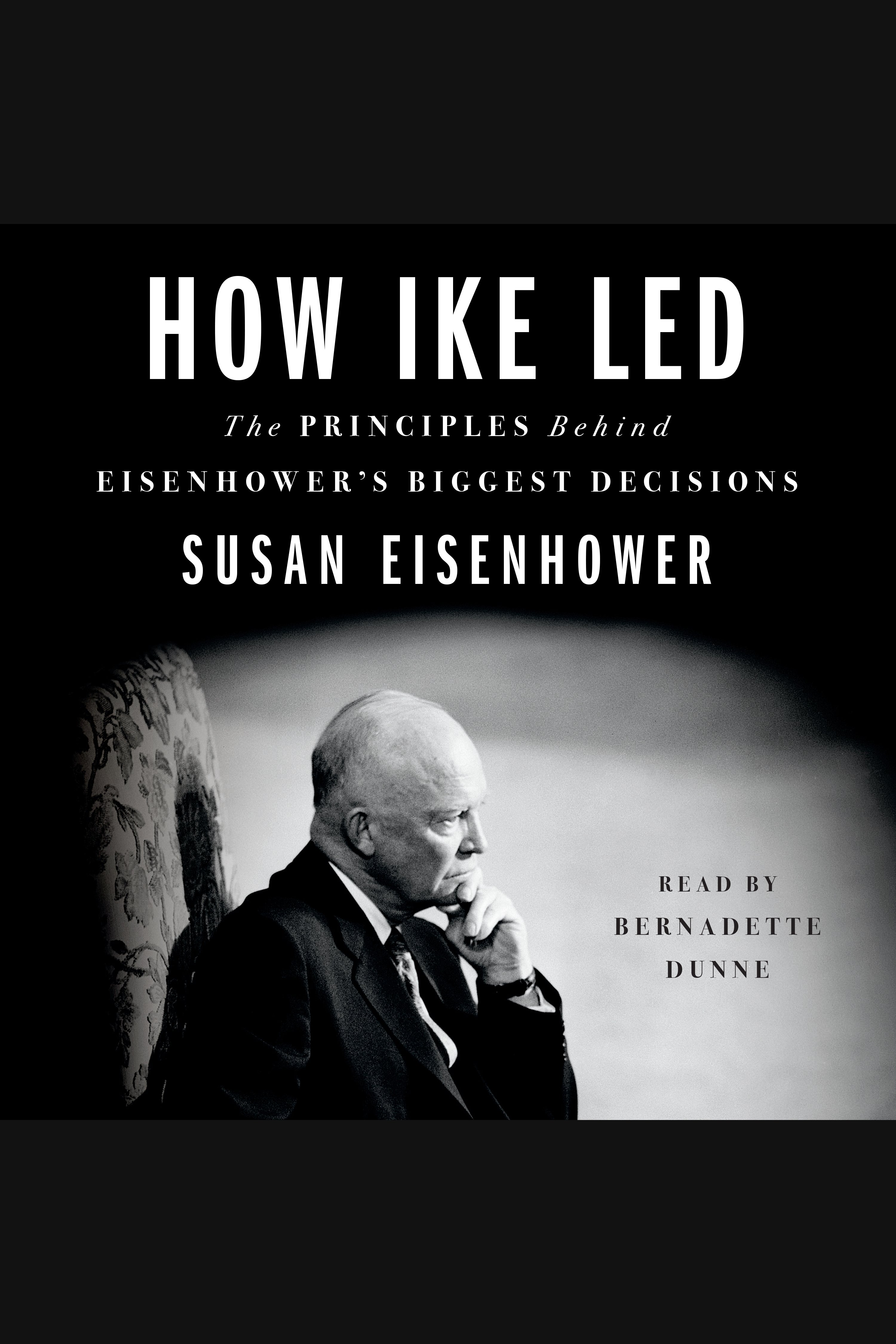 How Ike led the principles behind Eisenhower's biggest decisions cover image