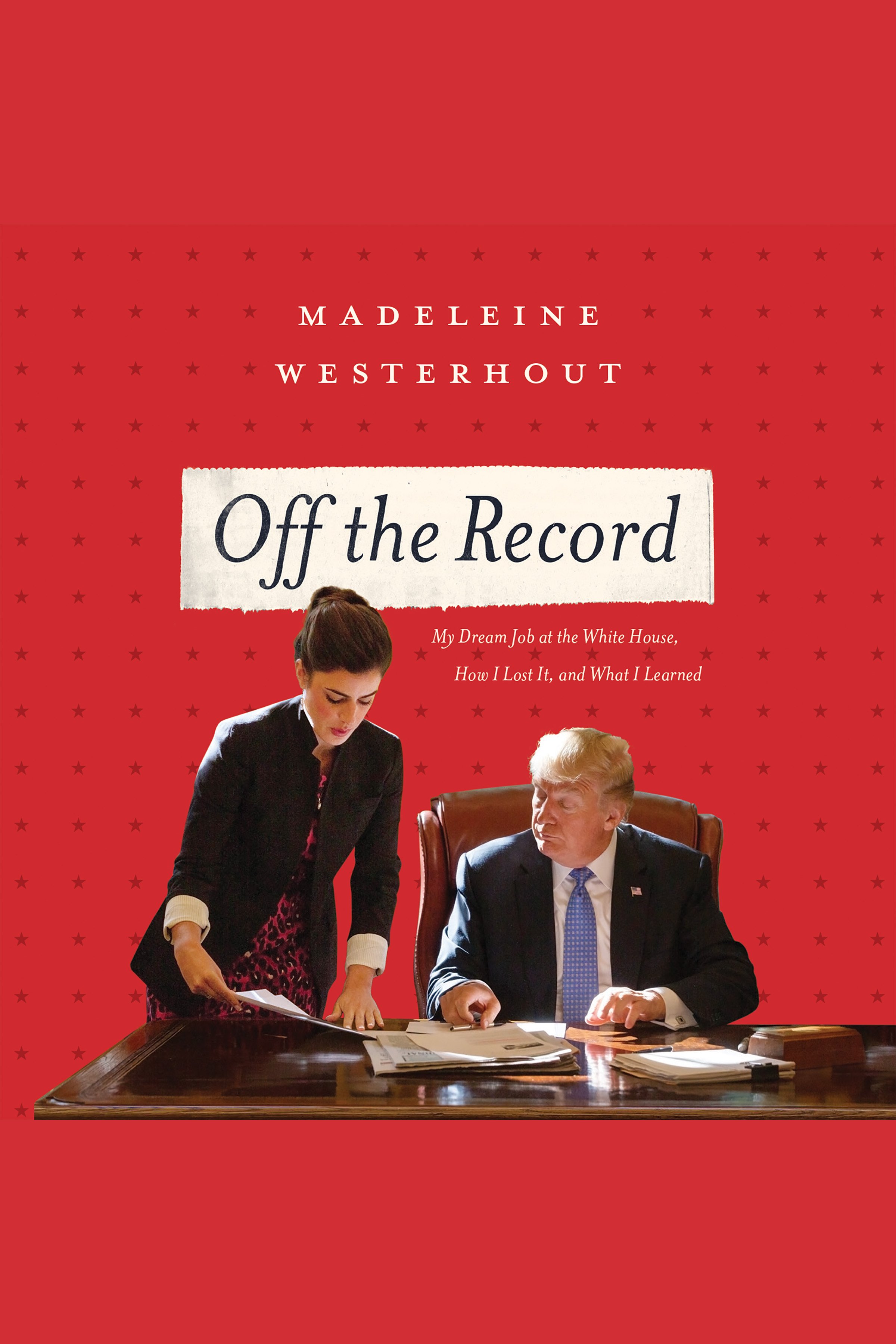 Off the Record My Dream Job at the White House, How I Lost It, and What I Learned cover image