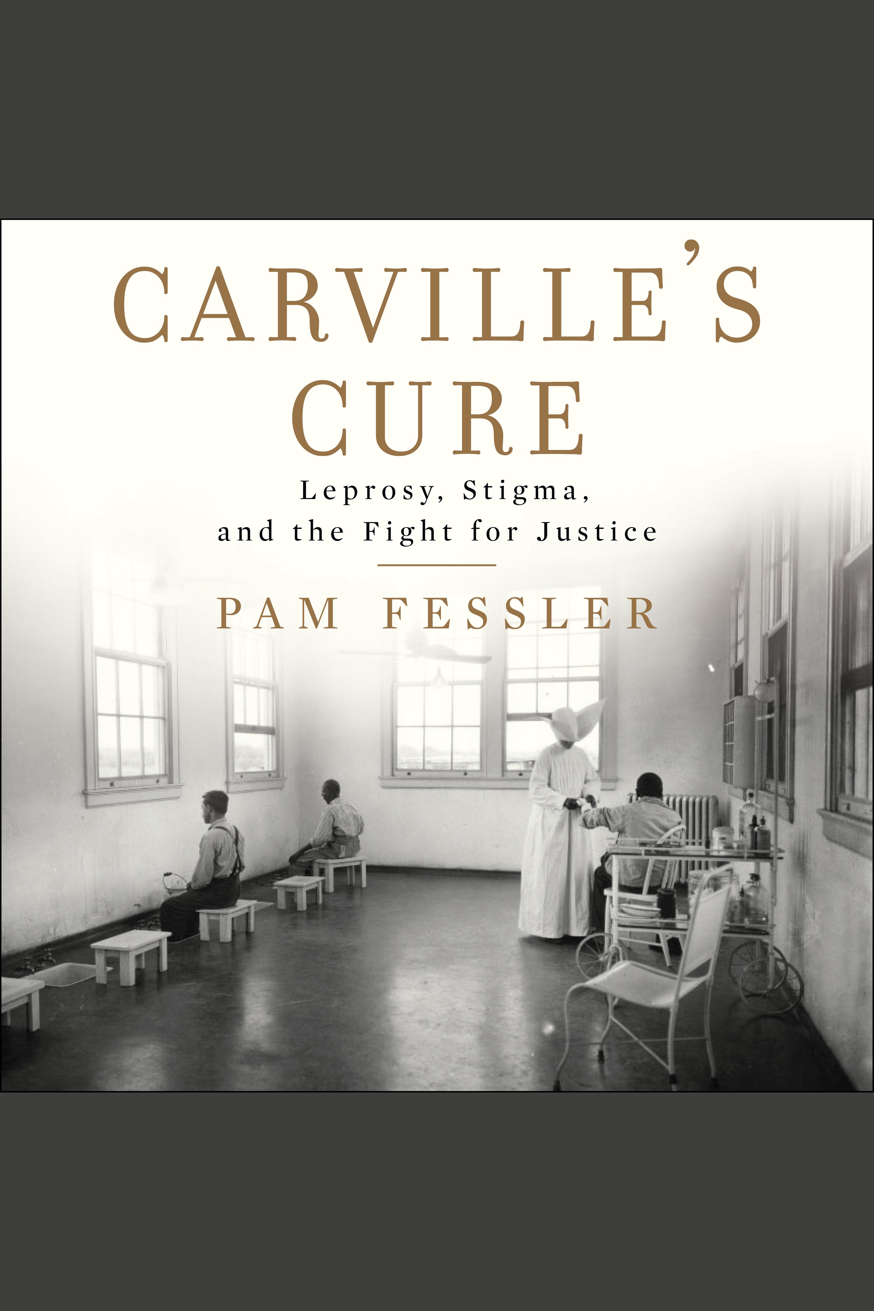 Carville's cure leprosy, stigma, and the fight for justice cover image