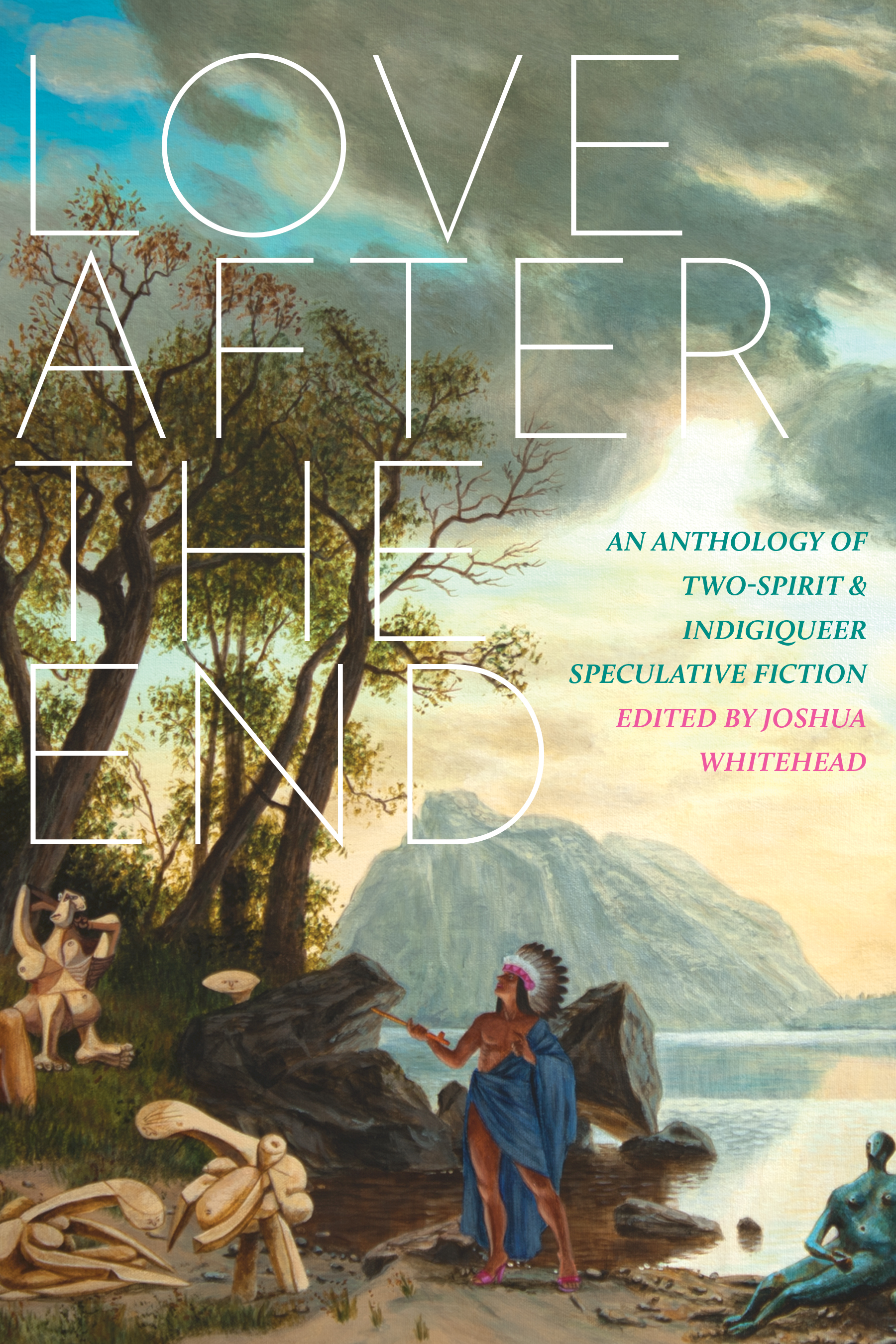 Love after the End An Anthology of Two-Spirit and Indigiqueer Speculative Fiction