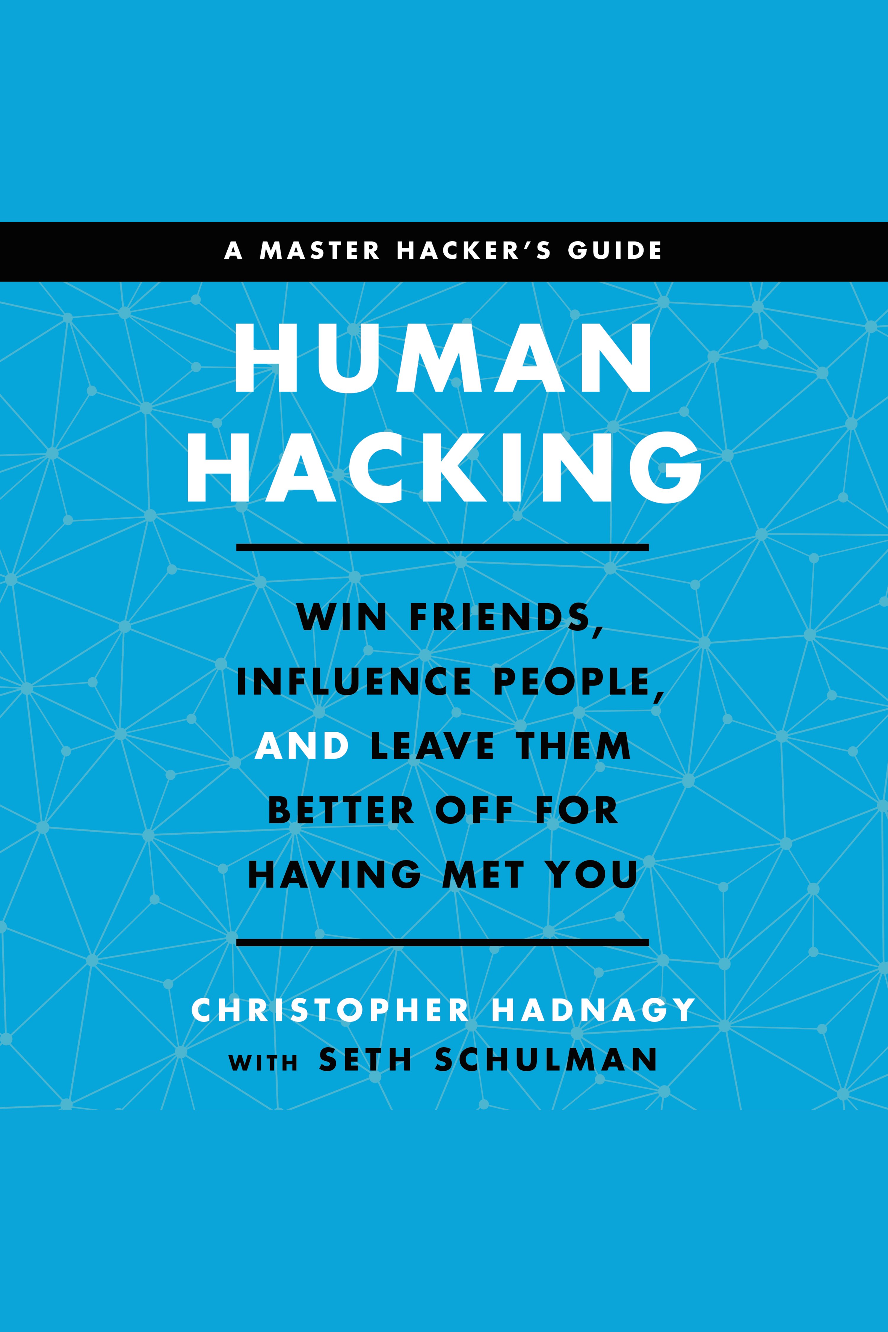 Human Hacking Win Friends, Influence People, and Leave Them Better Off for Having Met You cover image