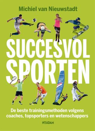 Succesvol sporten : de beste trainingsmethoden volgens coaches, topsporters en wetenschappers