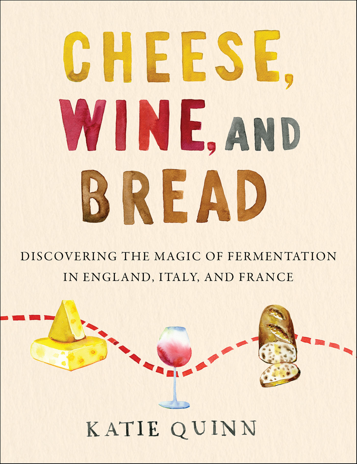 Cheese, Wine, and Bread Discovering the Magic of Fermentation in England, Italy, and France cover image