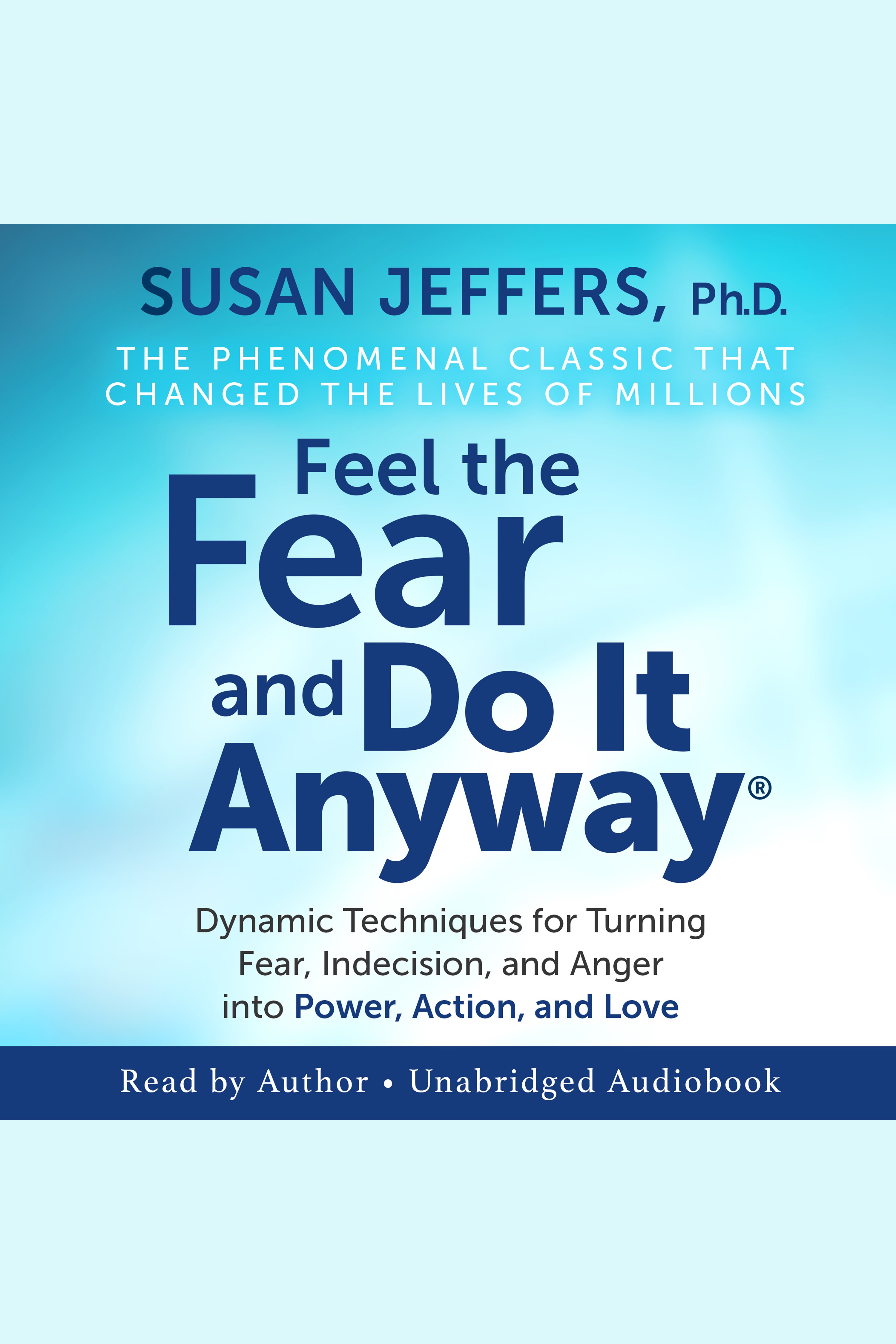 Feel The Fear And Do It Anyway Dynamic Techniques for Turning Fear, Indecision, and Anger into Power, Action, and Love cover image