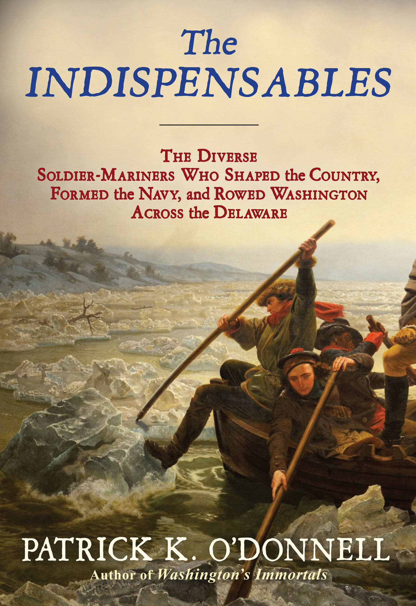 The Indispensables The Diverse Soldier-Mariners Who Shaped the Country, Formed the Navy, and Rowed Washington Across the Delaware cover image