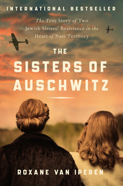 The Sisters of Auschwitz The True Story of Two Jewish Sisters' Resistance in the Heart of Nazi Territory cover image