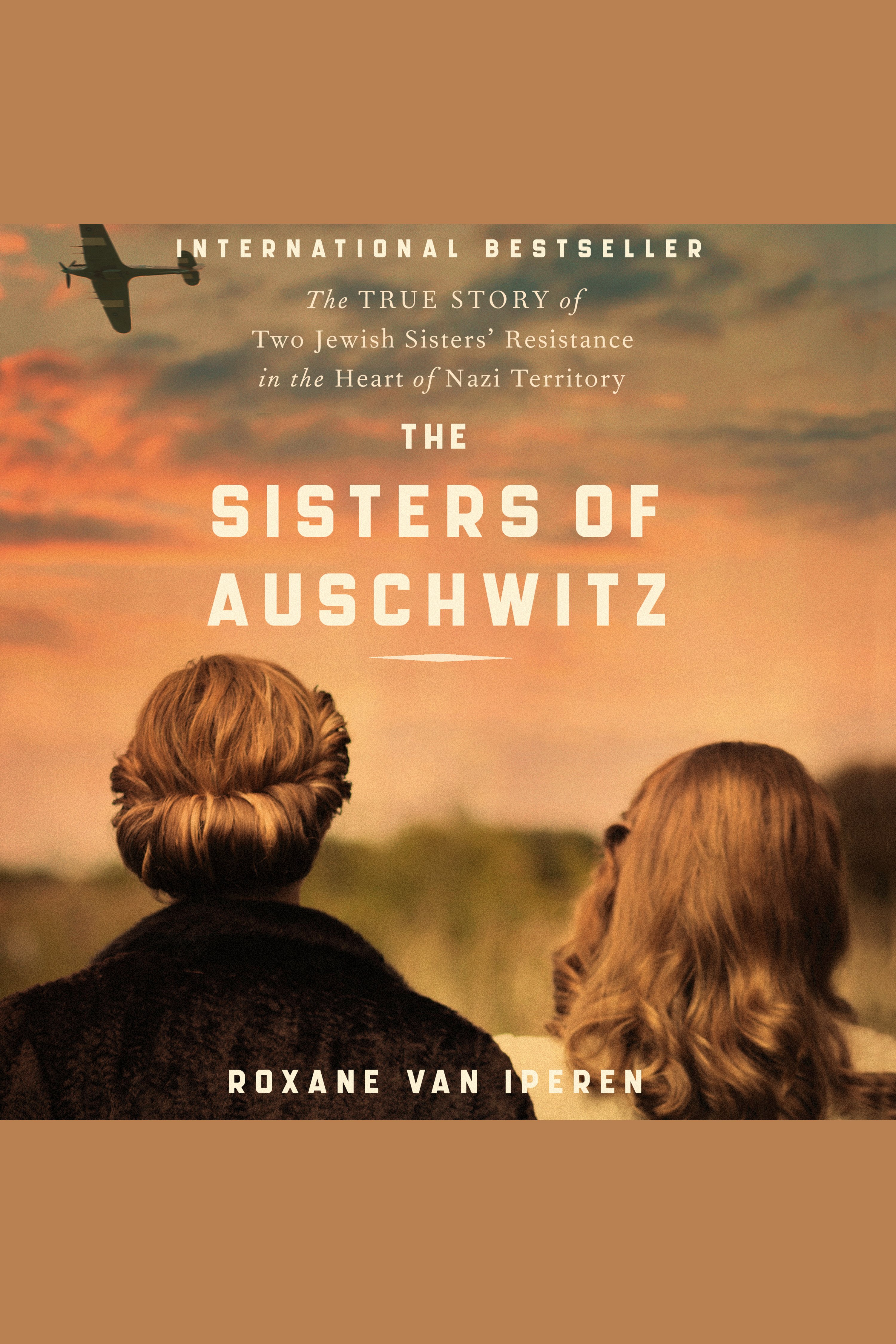 The Sisters of Auschwitz The True Story of Two Jewish Sisters’ Resistance in the Heart of Nazi Territory cover image