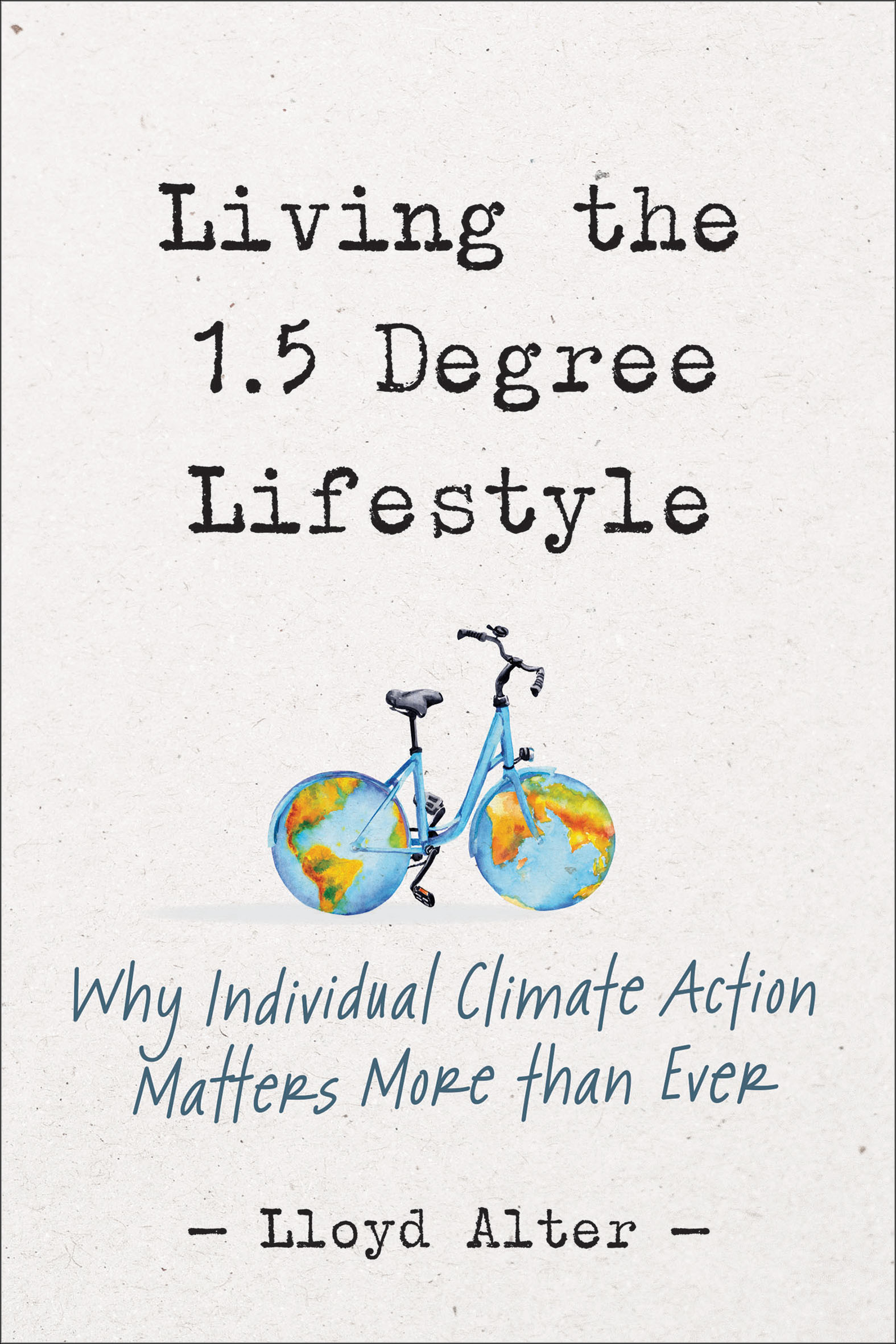 Living The 1.5 Degree Lifestyle: Why Individual Climate Change Matters More Than Ever by Lloyd Alter