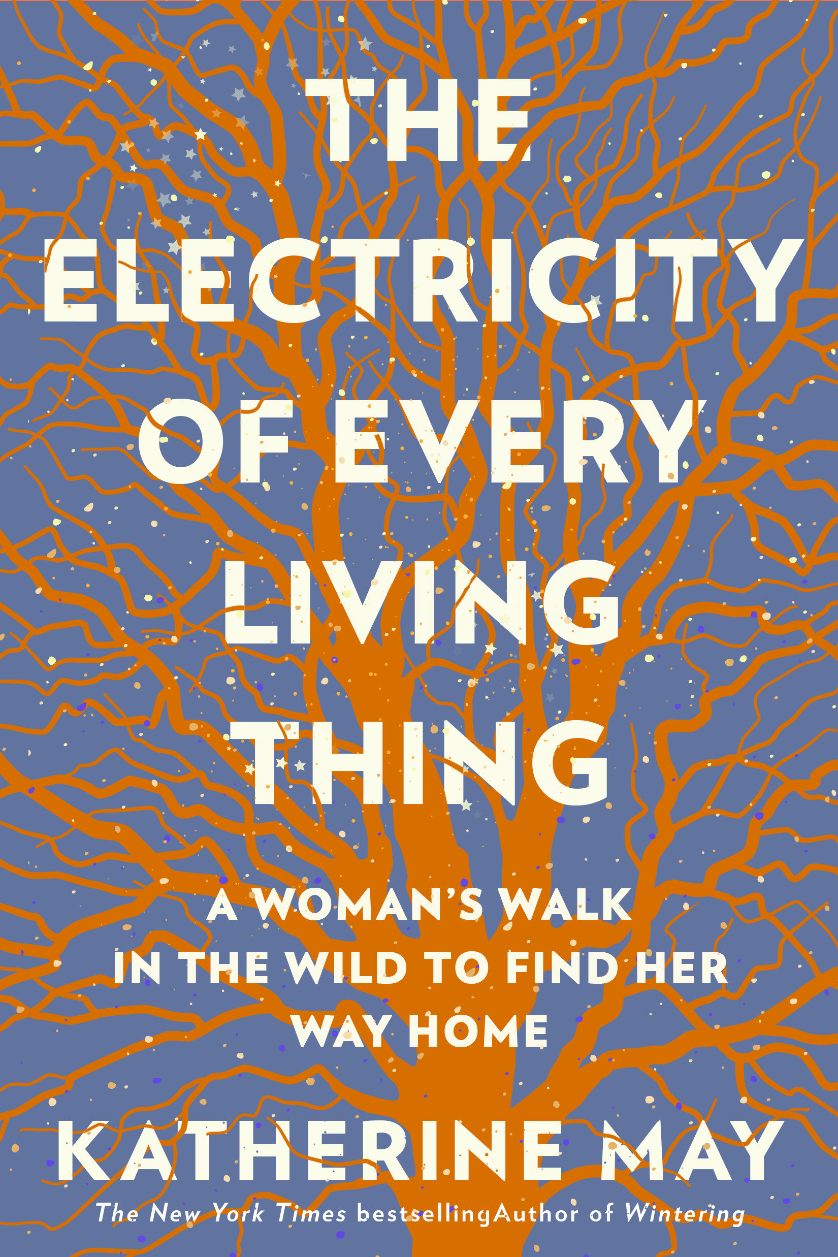 The Electricity of Every Living Thing A Woman’s Walk In The Wild To Find Her Way Home&#xA0 cover image