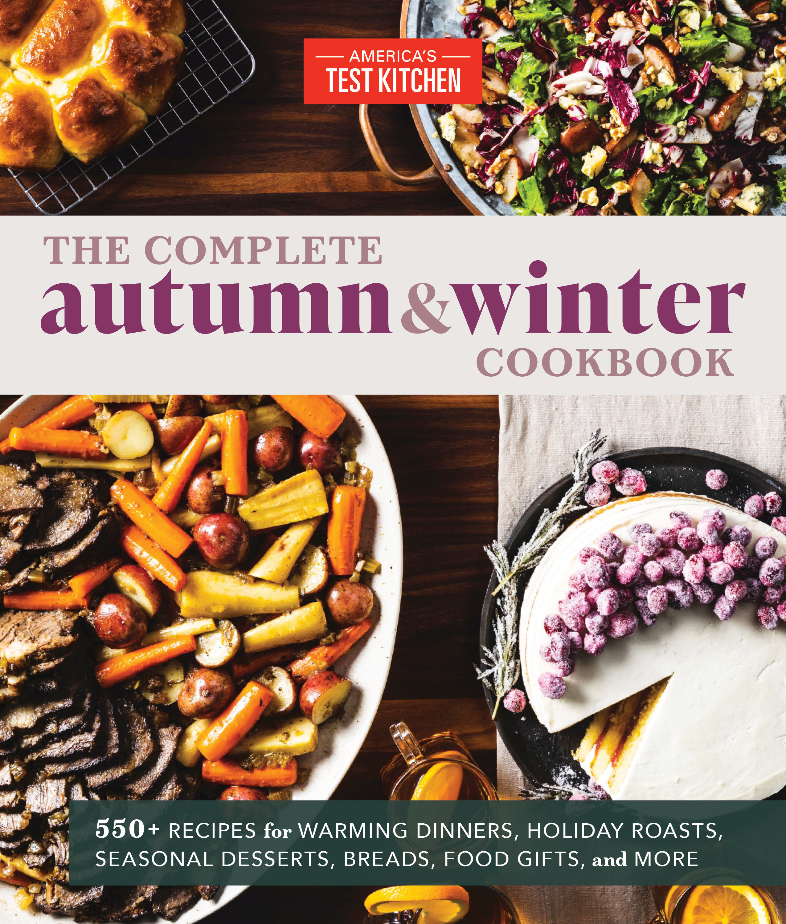 The Complete Autumn and Winter Cookbook 550+ Recipes for Warming Dinners, Holiday Roasts, Seasonal Desserts, Breads, Foo d Gifts, and More cover image