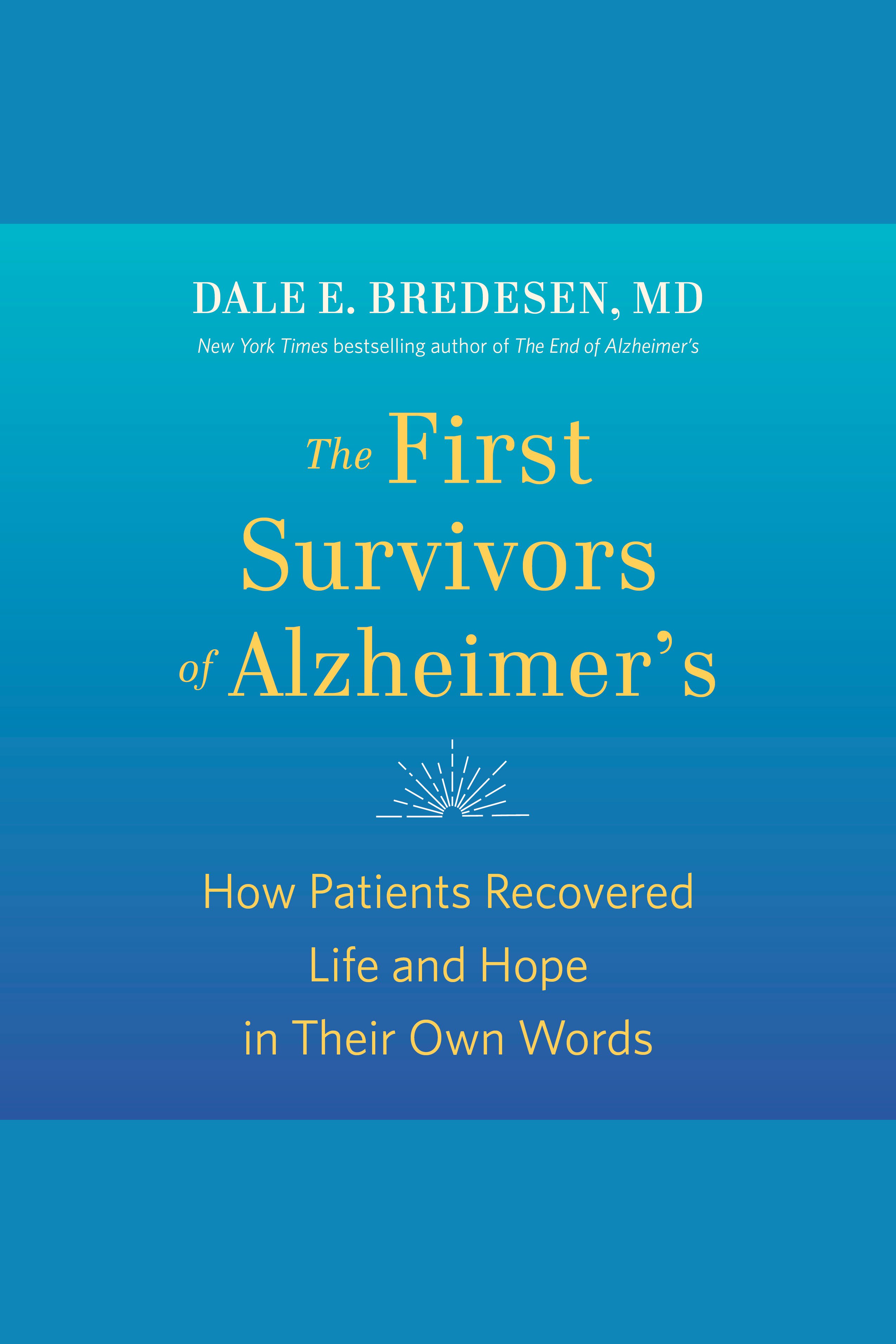 The First Survivors of Alzheimer's How Patients Recovered Life and Hope in Their Own Words How Patients Recovered Life and Hope in Their Own Words cover image