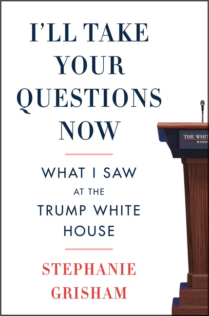 I'll Take Your Questions Now What I Saw at the Trump White House cover image
