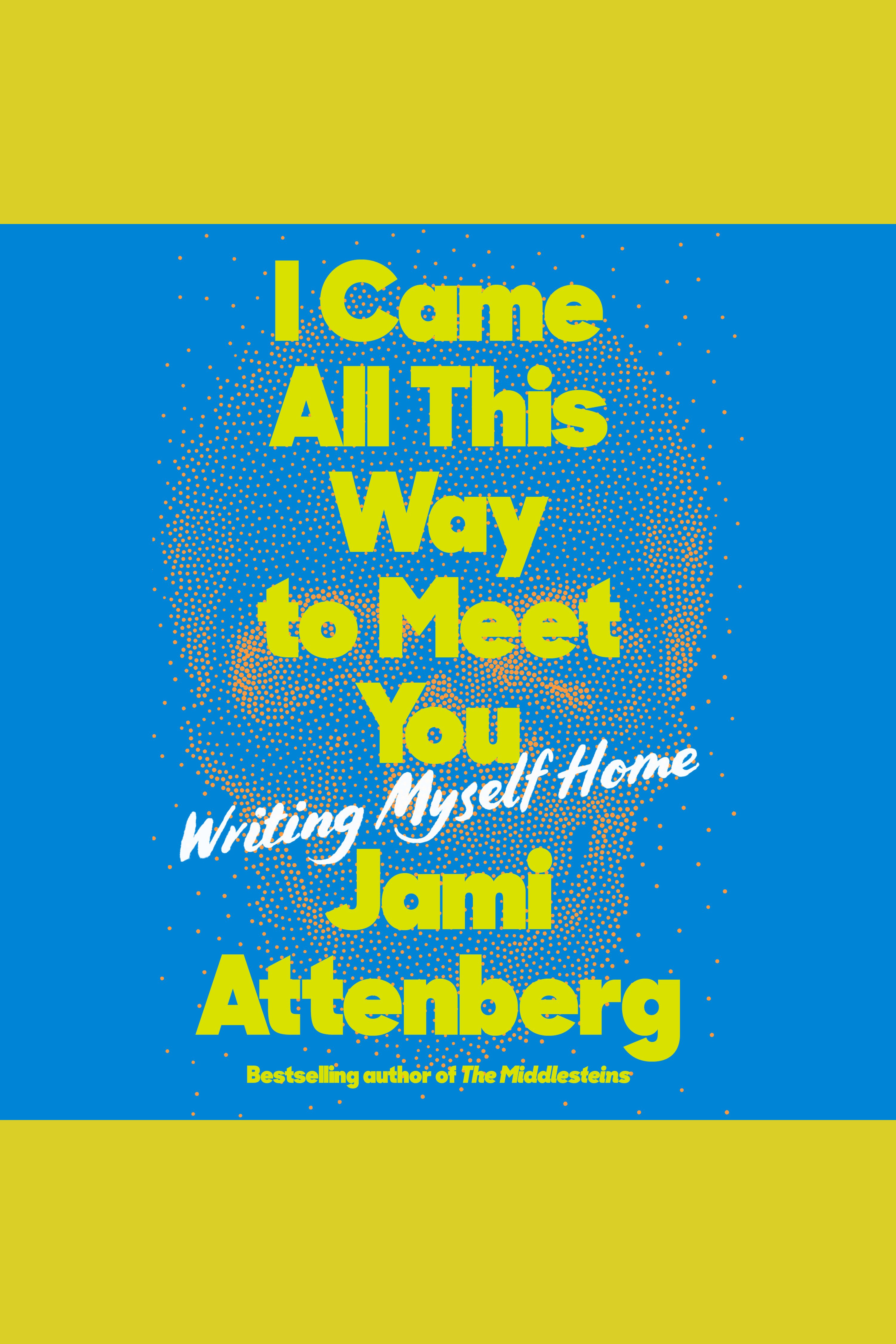 I Came All This Way to Meet You Writing Myself Home cover image