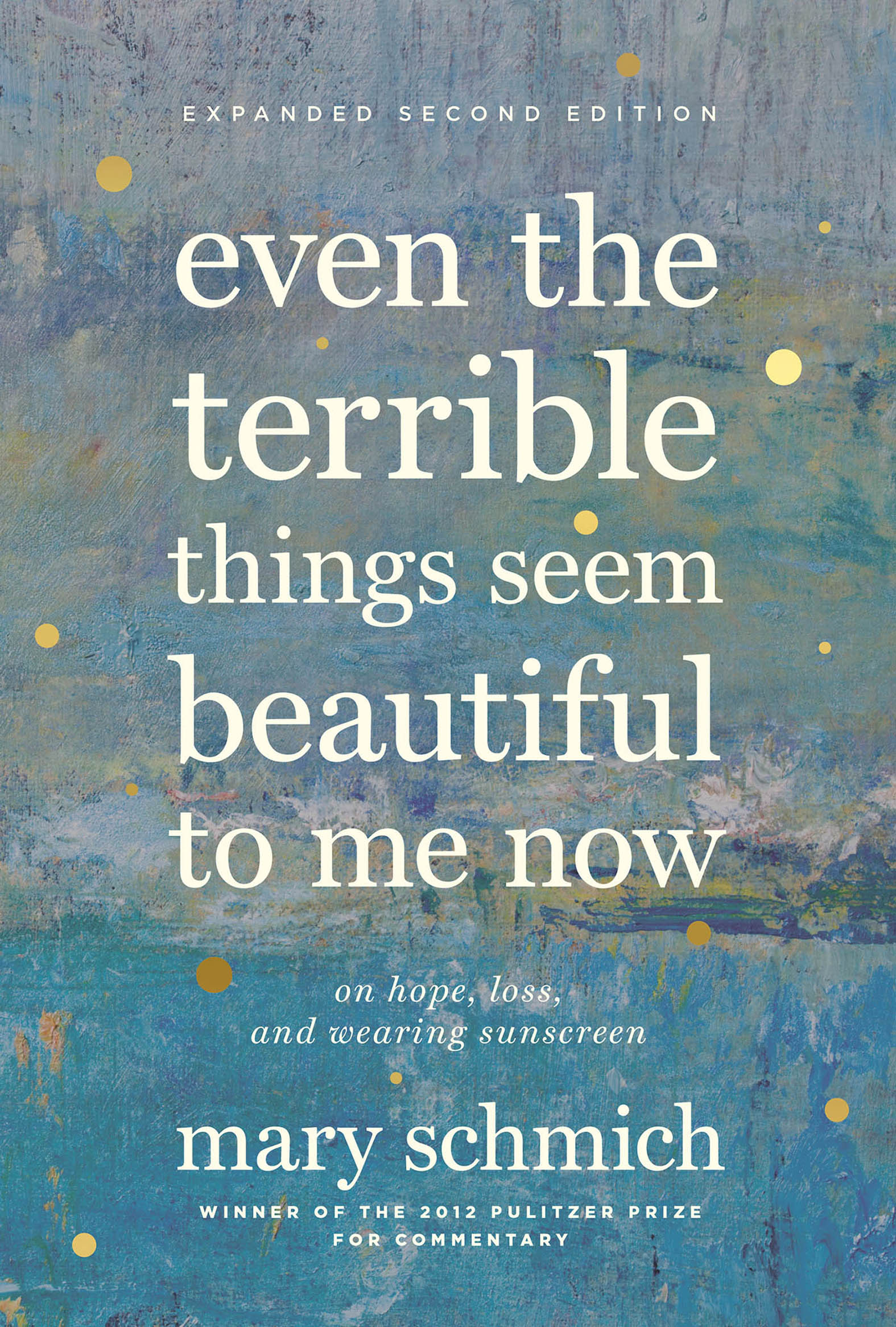 Even the Terrible Things Seem Beautiful to Me Now On Hope, Loss, and Wearing Sunscreen cover image