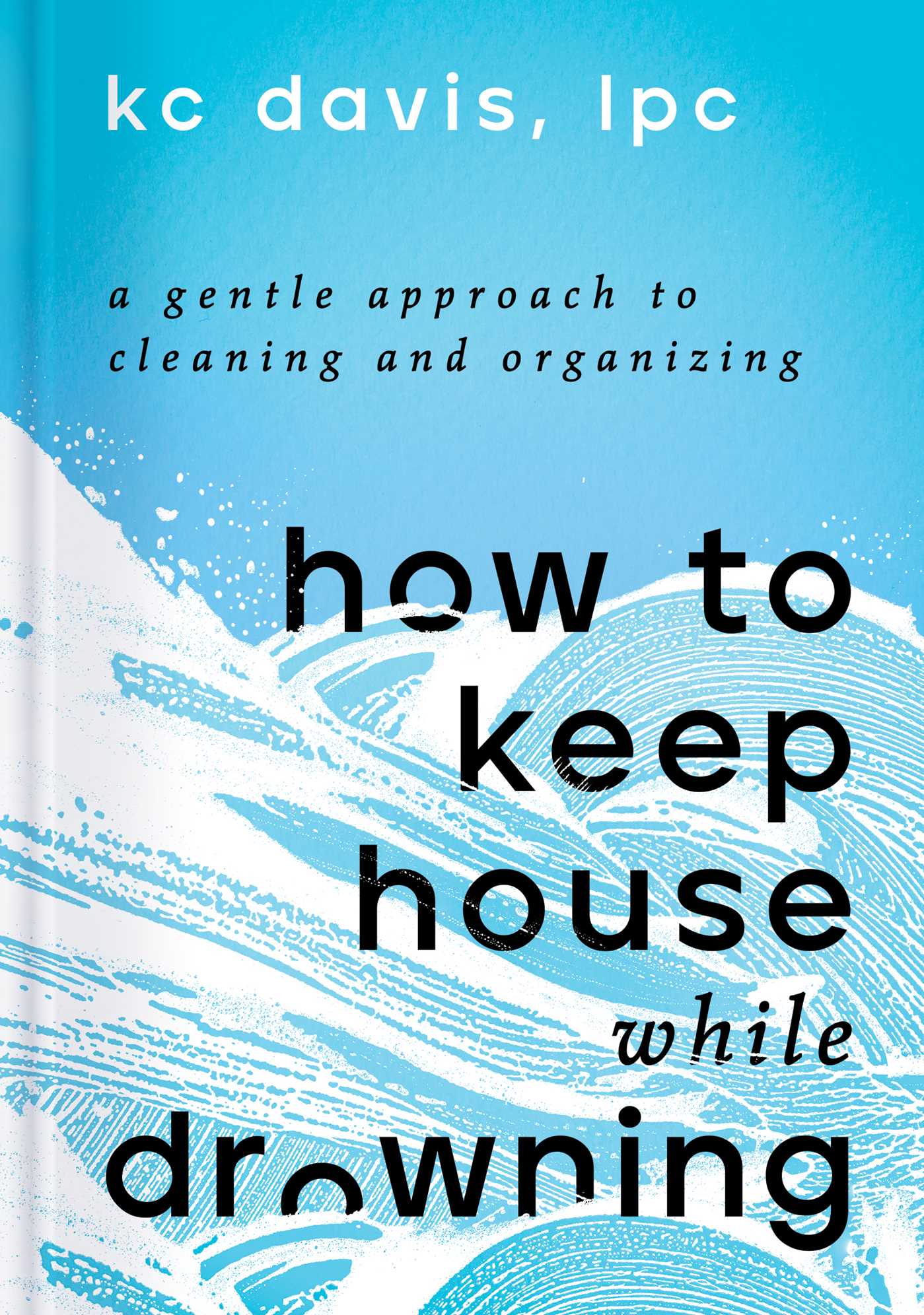 How to Keep House While Drowning A Gentle Approach to Cleaning and Organizing cover image