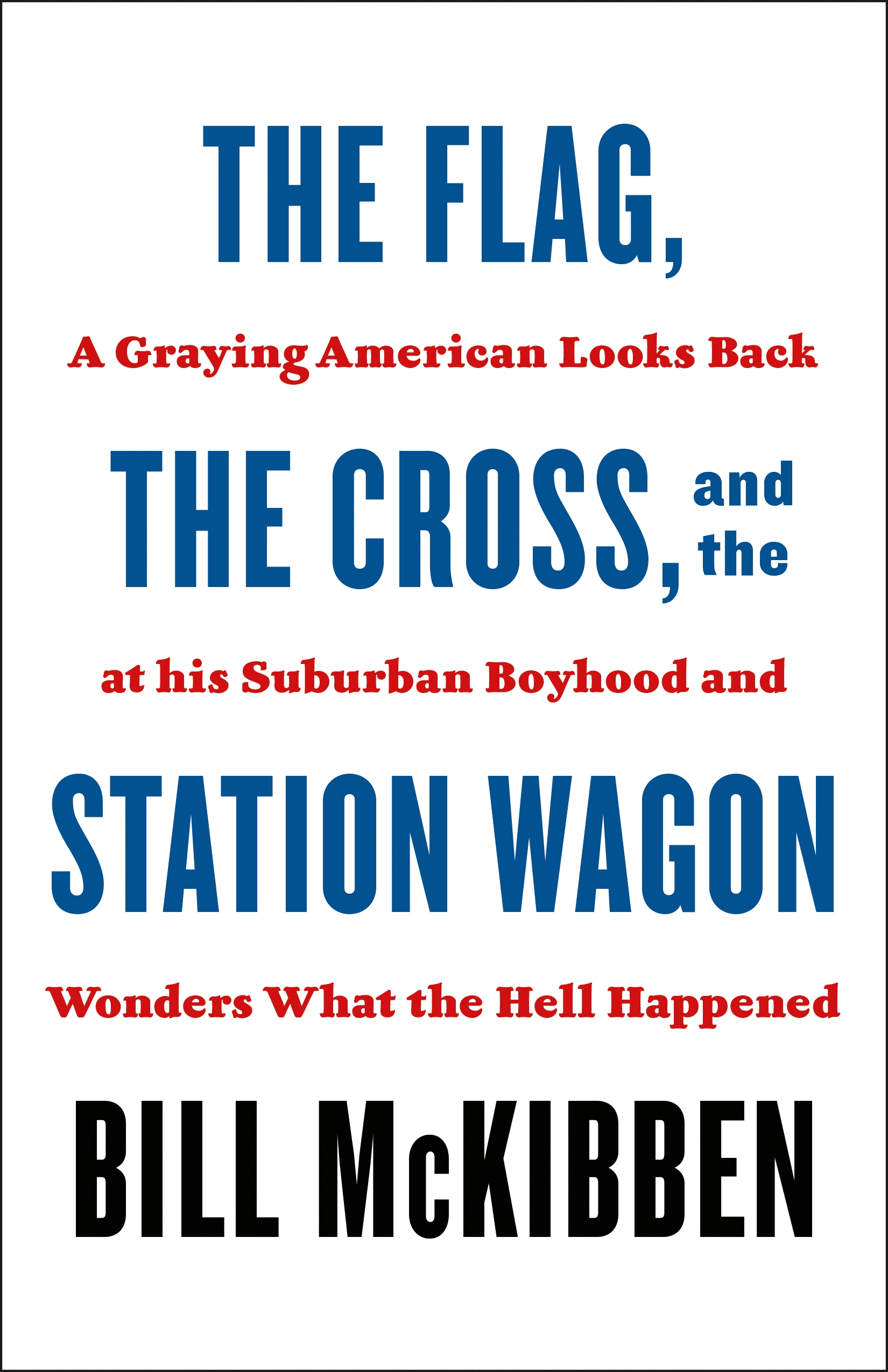 The Flag, the Cross, and the Station Wagon A Graying American Looks Back at His Suburban Boyhood and Wonders What the Hell Happened