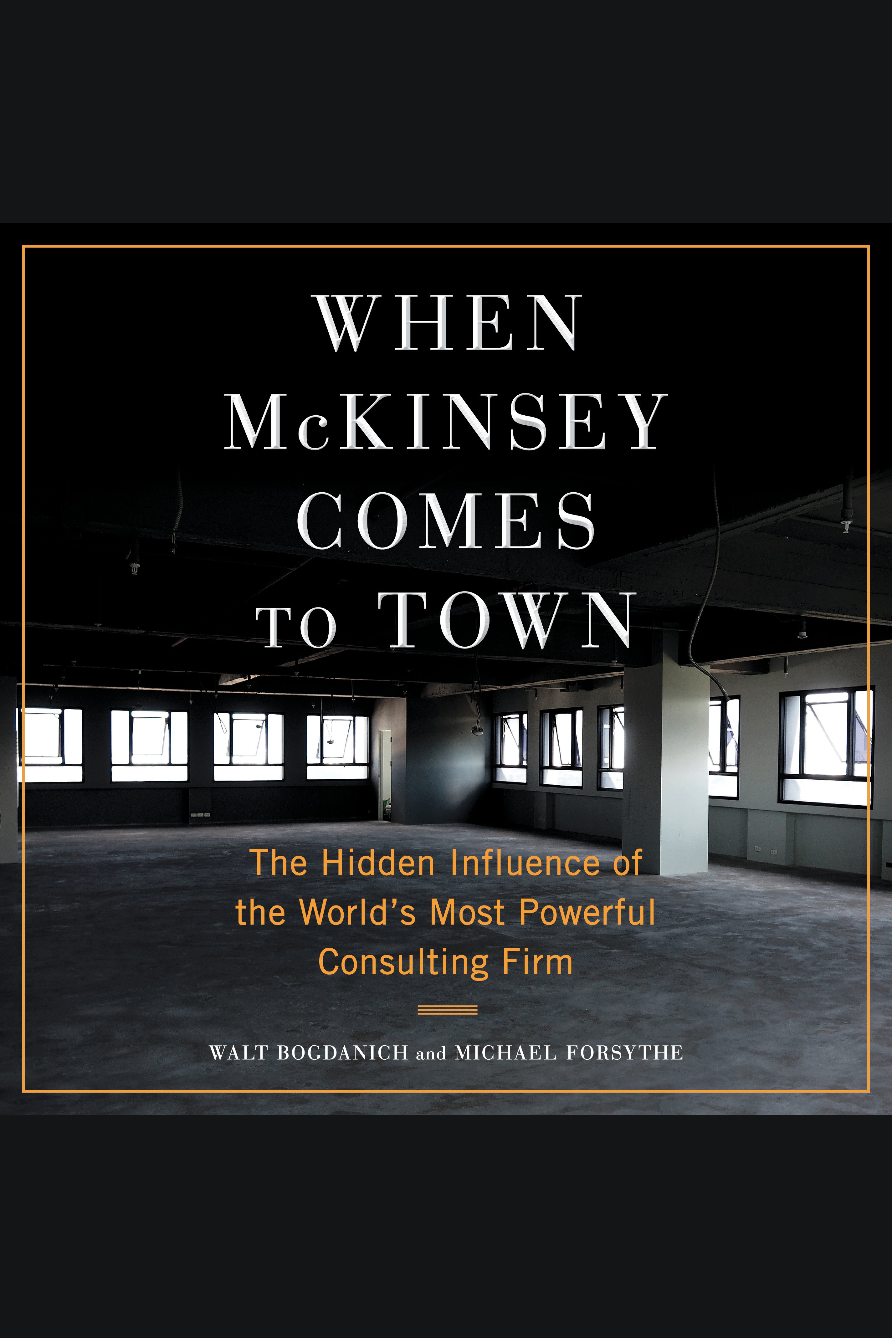 When McKinsey Comes to Town The Hidden Influence of the World's Most Powerful Consulting Firm cover image
