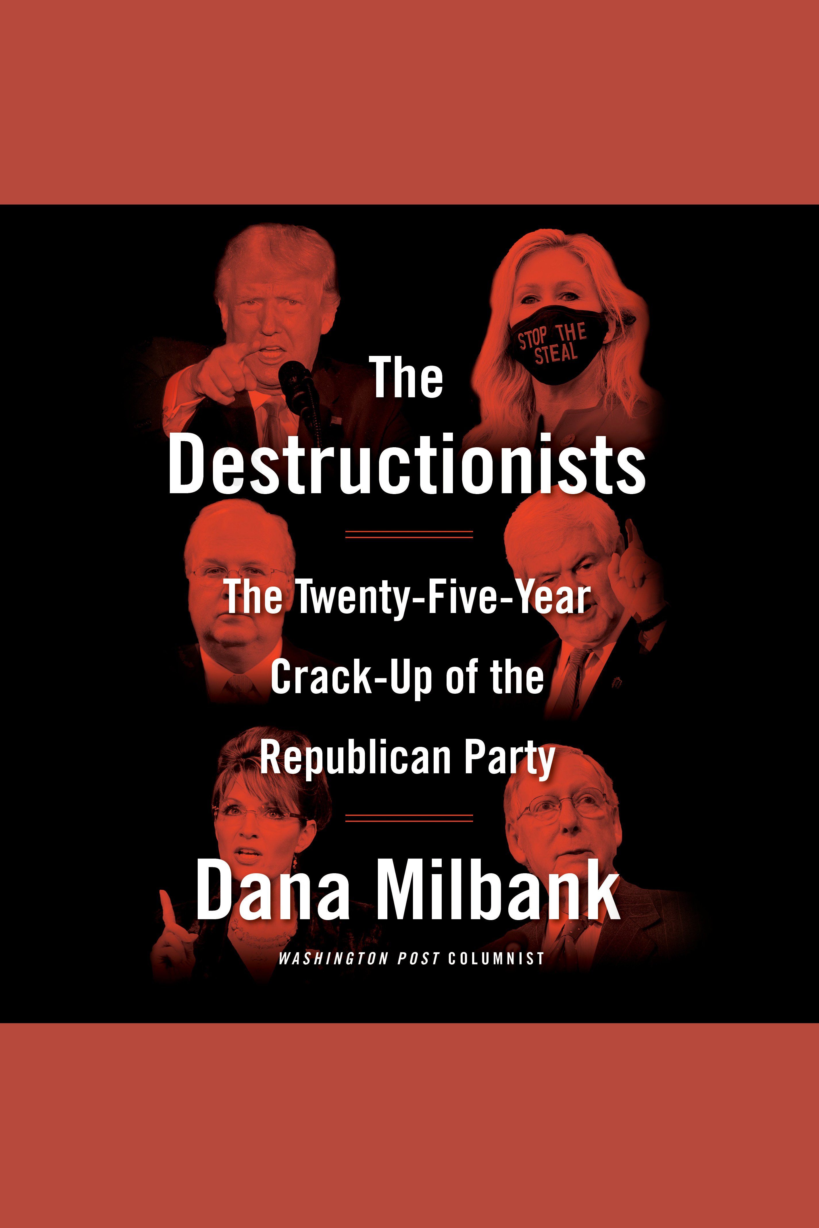 The Destructionists The Twenty-Five Year Crack-Up of the Republican Party cover image