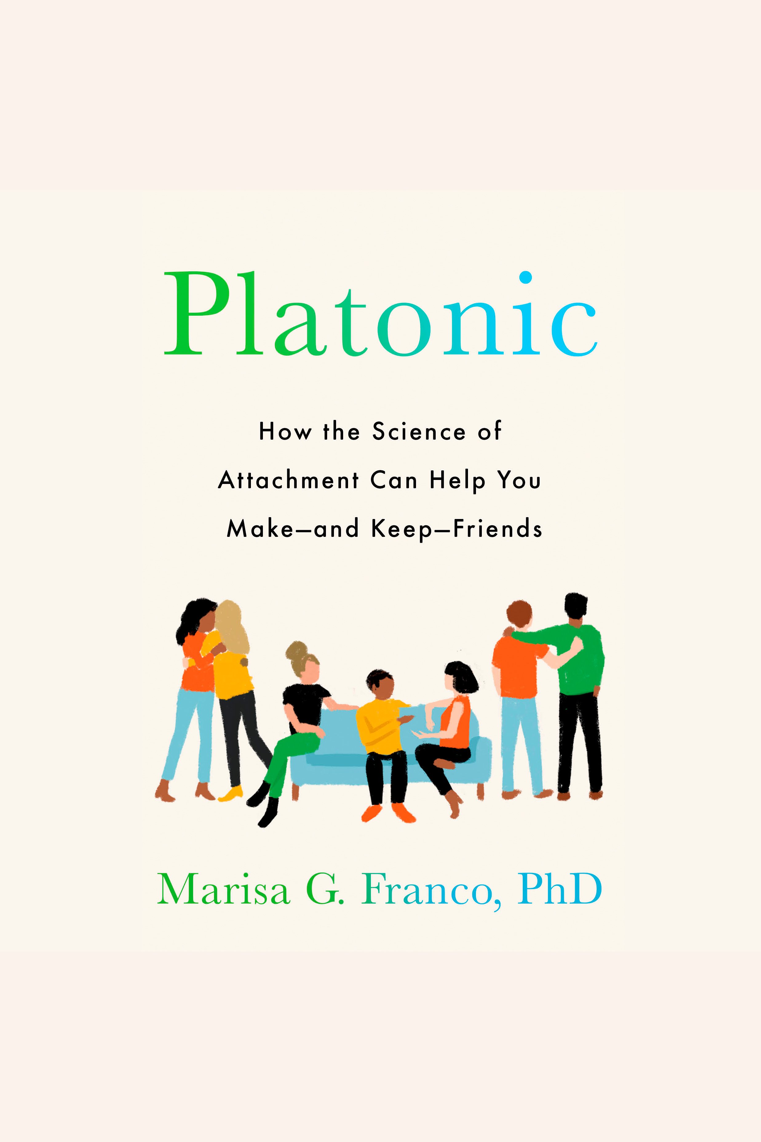 Platonic How the Science of Attachment Can Help You Make--and Keep--Friends cover image