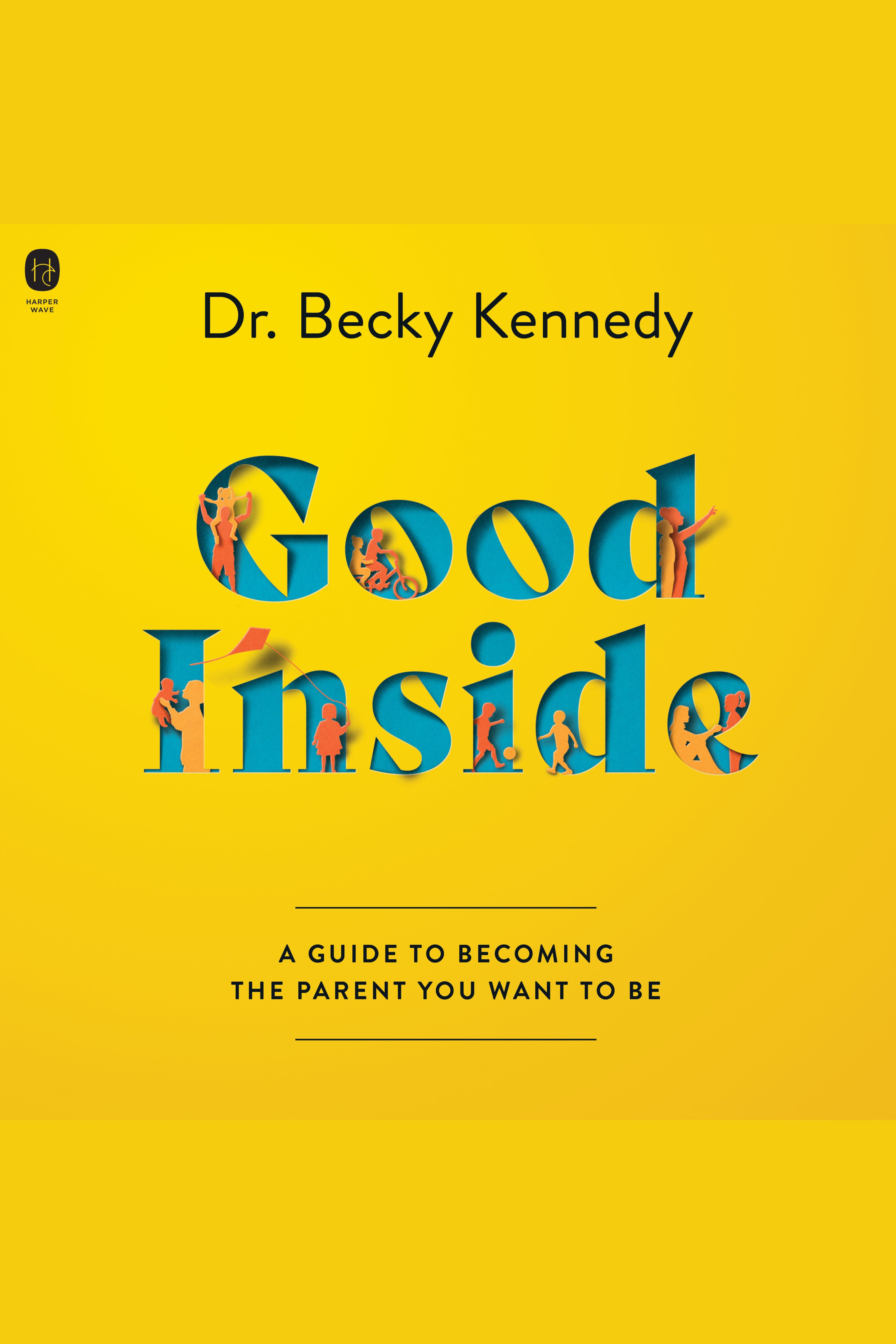 Good Inside A Guide to Becoming the Parent You Want to Be cover image