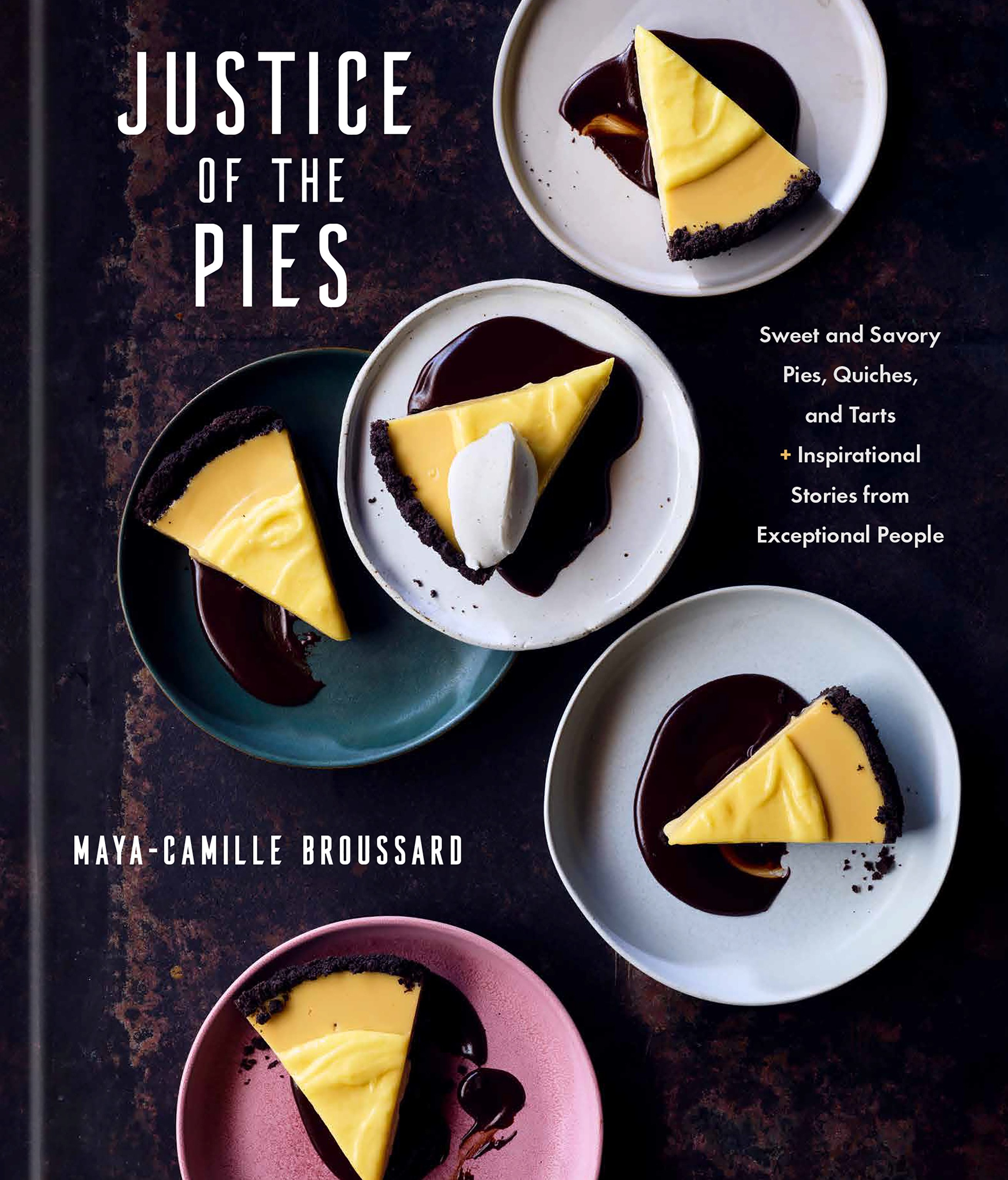Justice of the Pies Sweet and Savory Pies, Quiches, and Tarts plus Inspirational Stories from Exceptional People: A Baking Book cover image