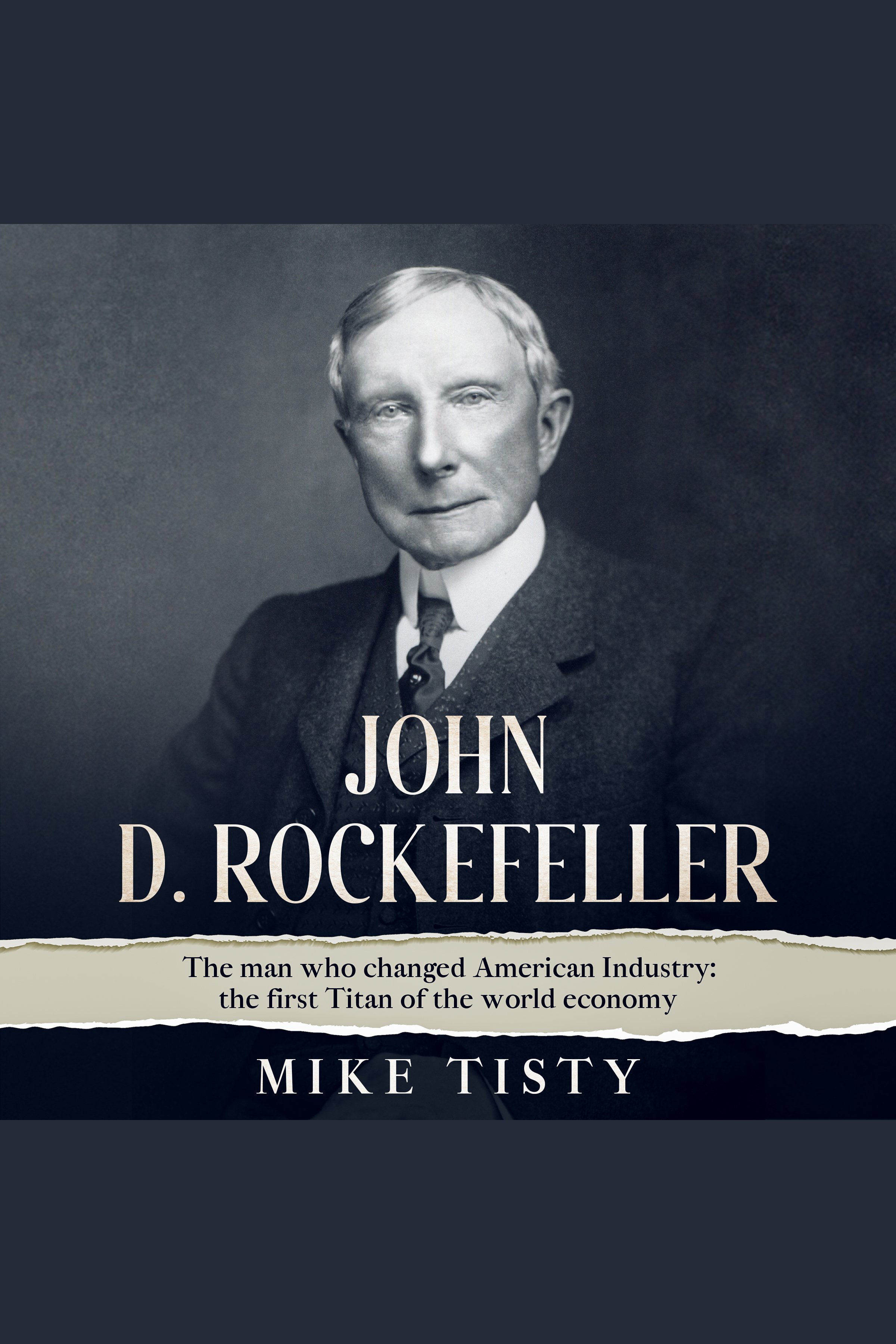 John D. Rockefeller The man who changed American Industry: the first Titan of the world economy cover image
