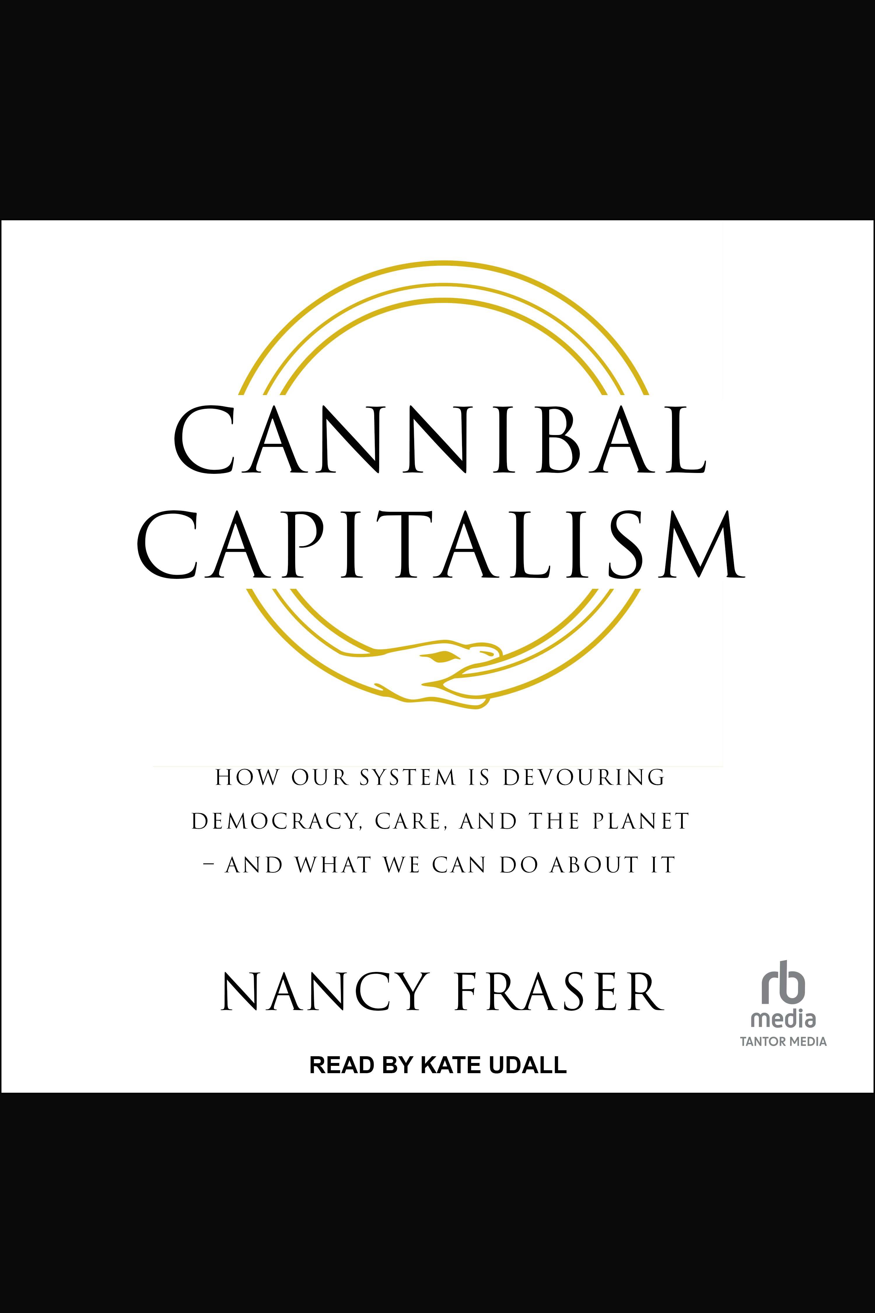 Cannibal Capitalism How our System is Devouring Democracy, Care, and the Planet – and What We Can Do About It cover image