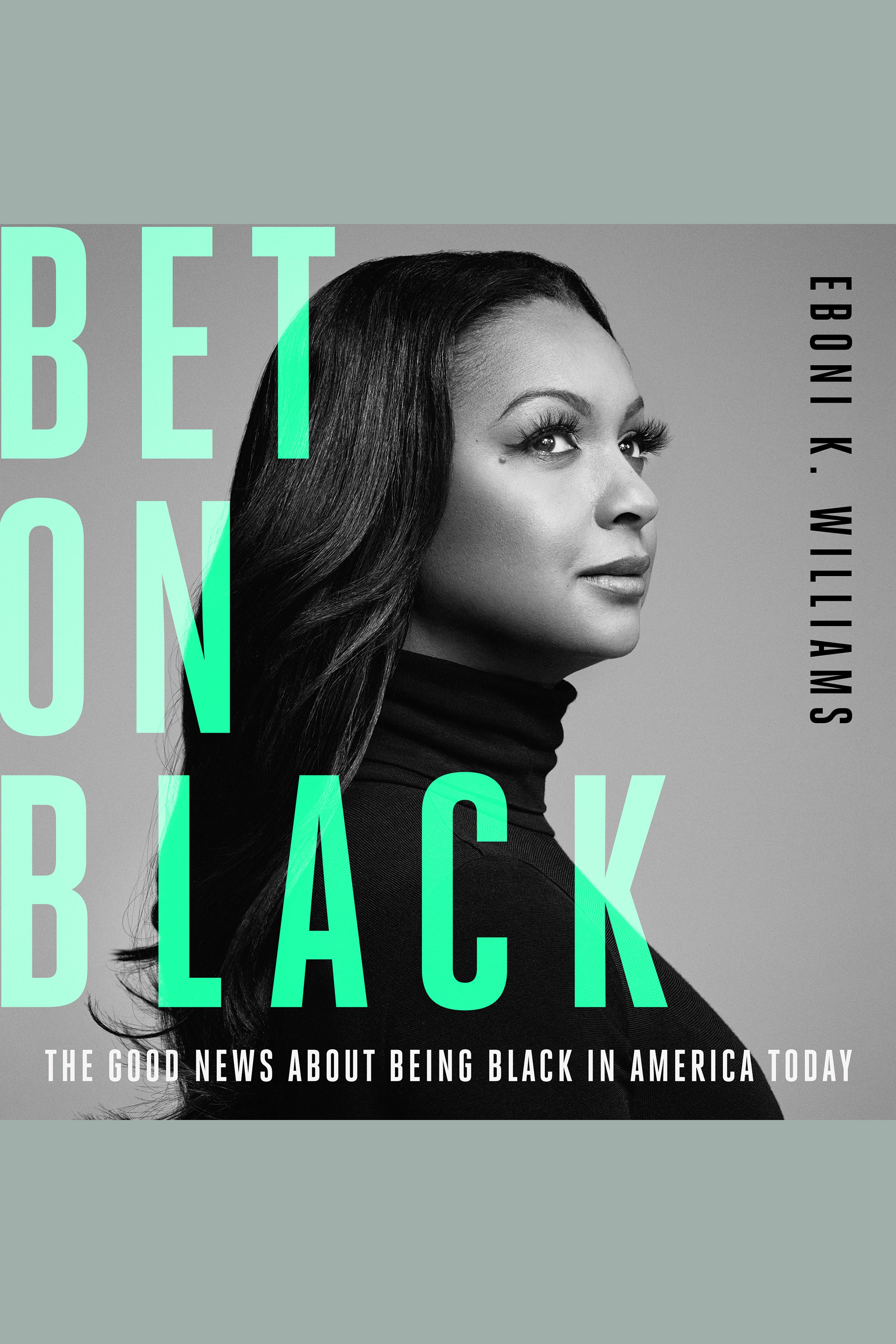 Bet on Black The Good News about Being Black in America Today
