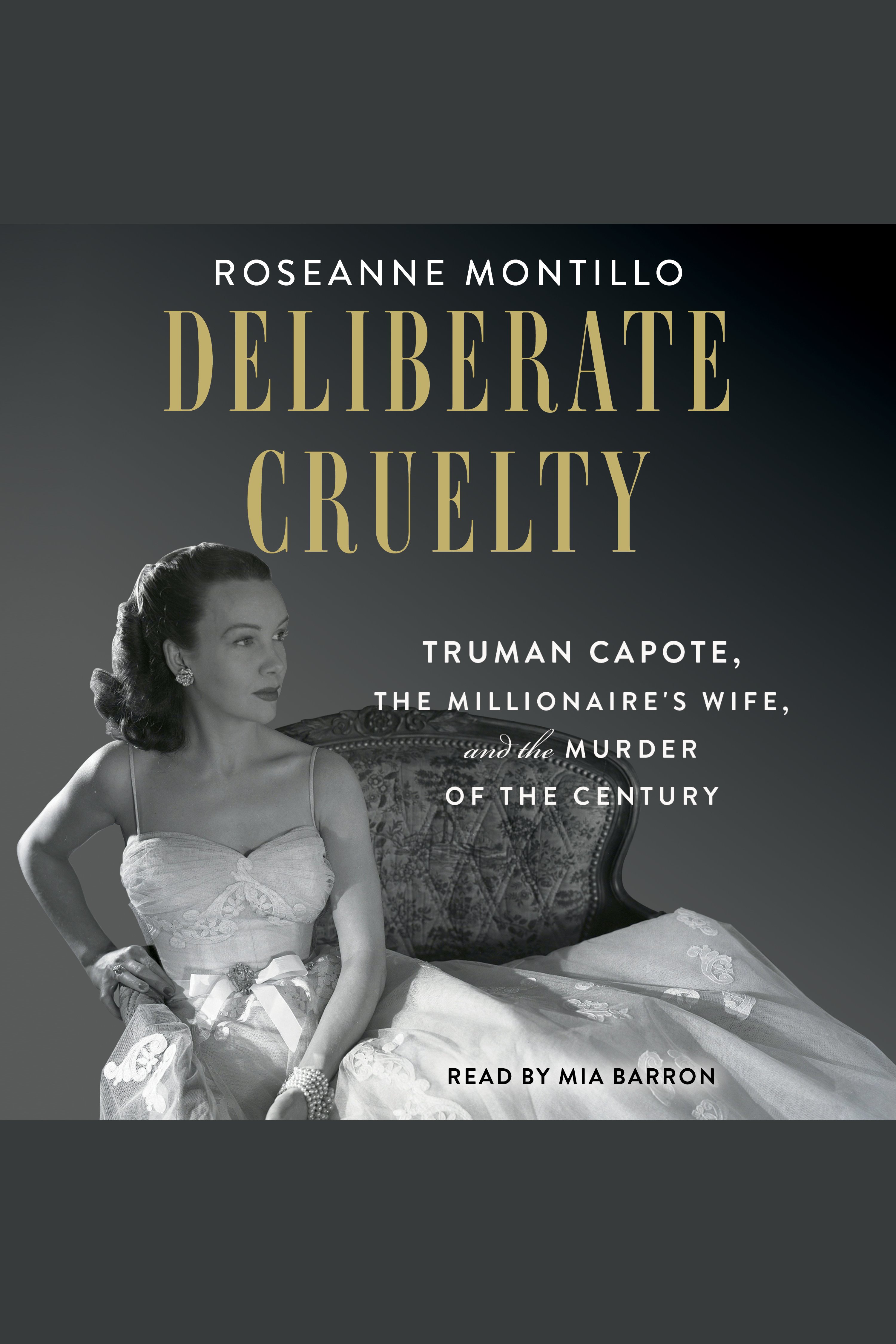 Deliberate Cruelty Truman Capote, the Millionaire's Wife, and the Murder of the Century cover image