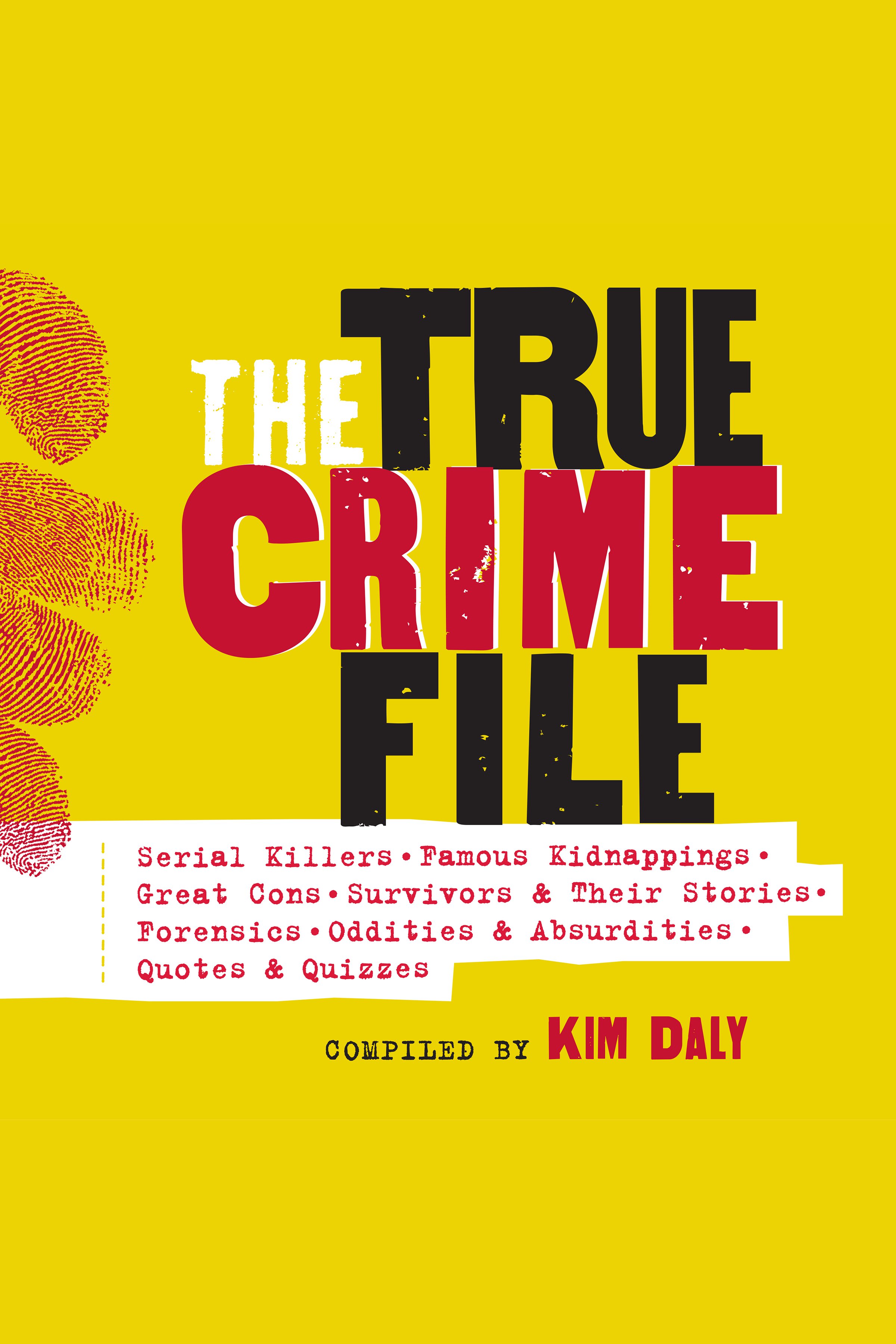 The True Crime File Serial Killers, Famous Kidnappings, Great Cons, Survivors & Their Stories, Forensics, Oddities & Absurdities, Quotes & Quizzes cover image