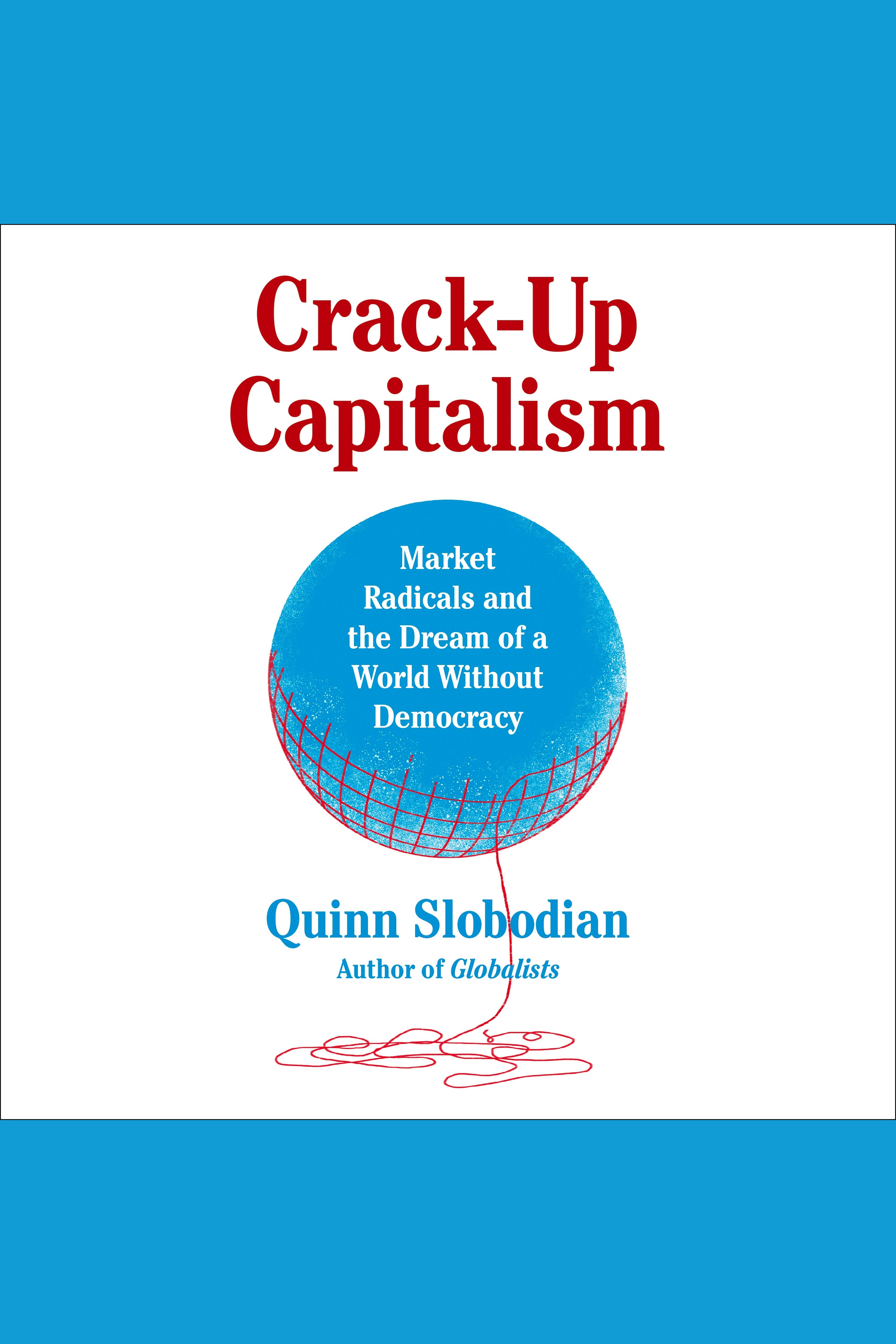 Crack-Up Capitalism Market Radicals and the Dream of a World Without Democracy cover image