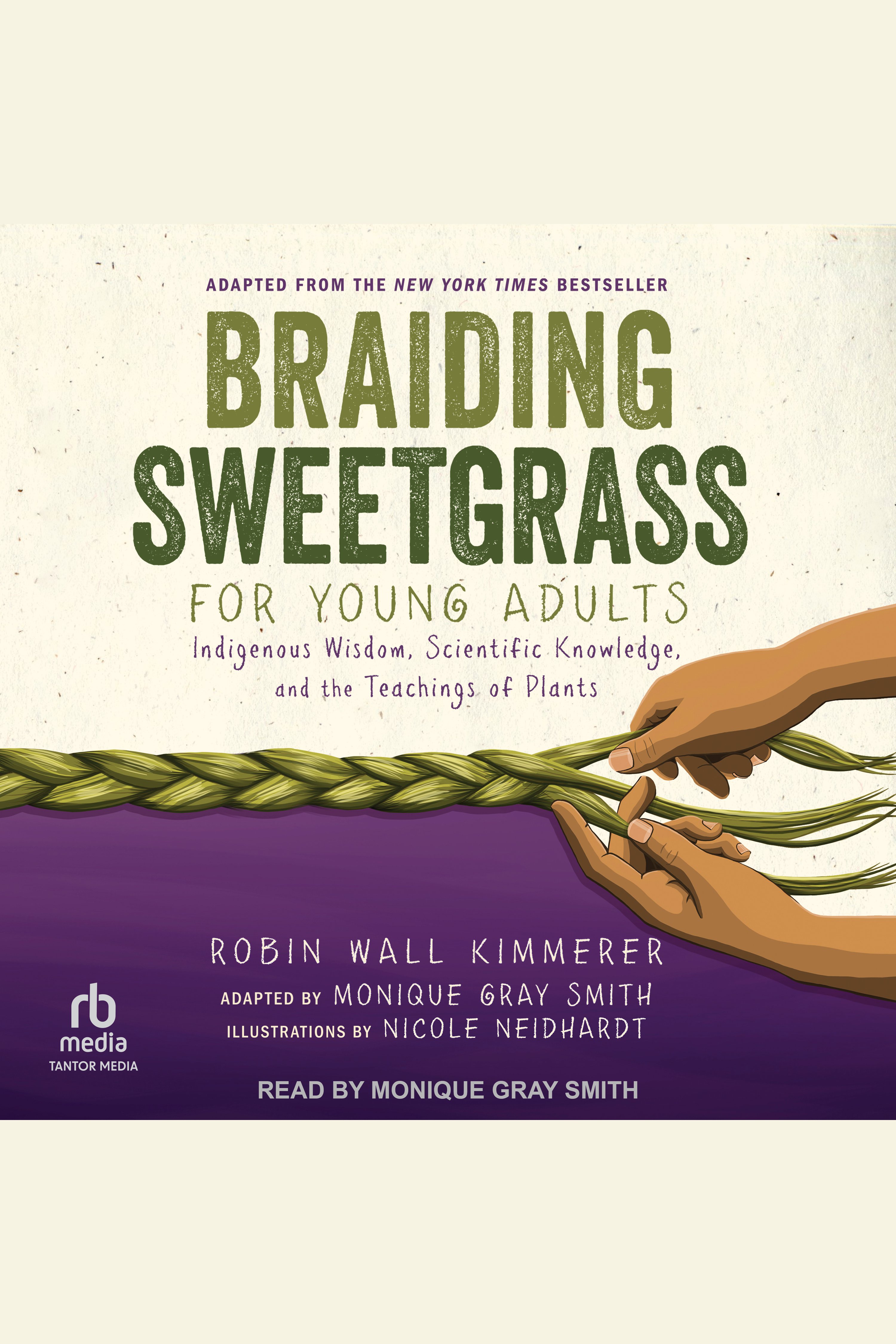 Cover image for Braiding Sweetgrass for Young Adults [electronic resource] : Indigenous Wisdom, Scientific Knowledge, and the Teachings of Plants