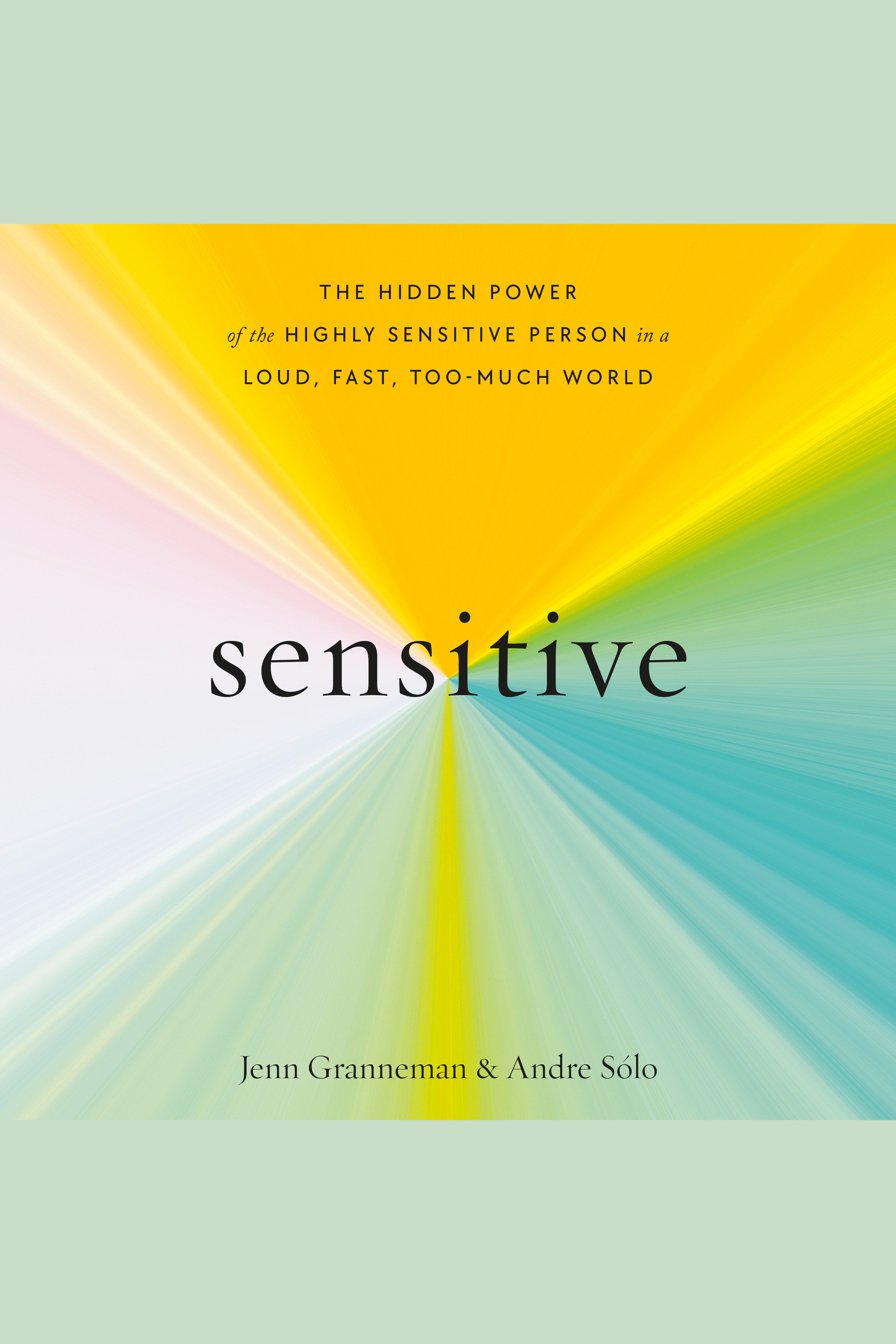Sensitive The Hidden Power of the Highly Sensitive Person in a Loud, Fast, Too-Much World cover image