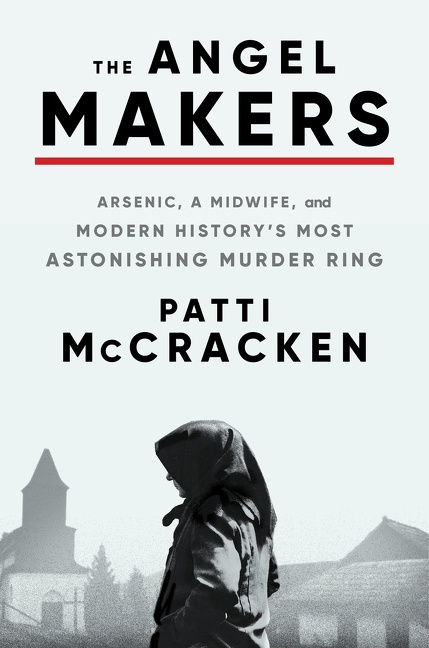 The Angel Makers Arsenic, a Midwife, and Modern History's Most Astonishing Murder Ring cover image