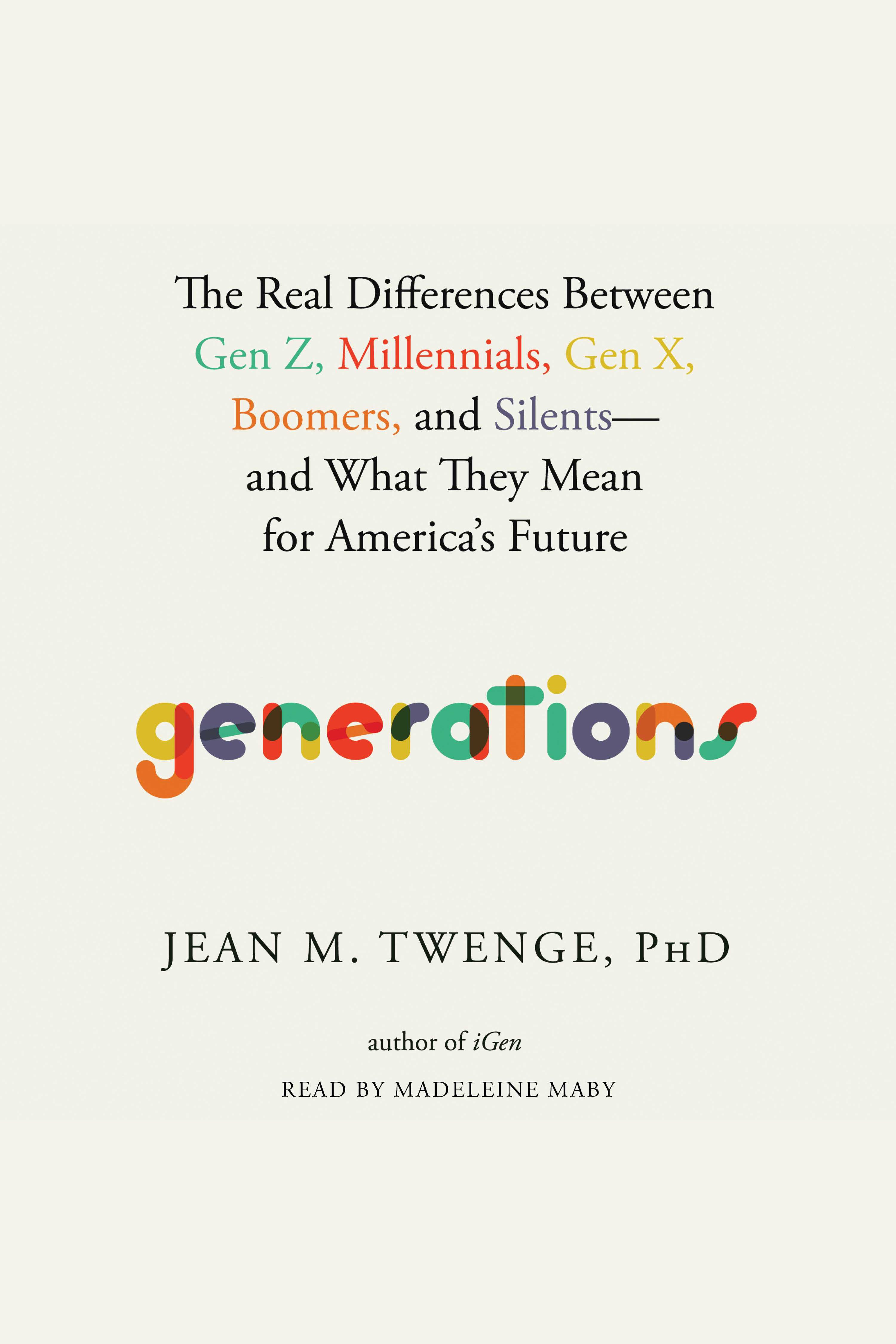 Generations The Real Differences between Gen Z, Millennials, Gen X, Boomers, and Silents—and What They Mean for America's Future cover image