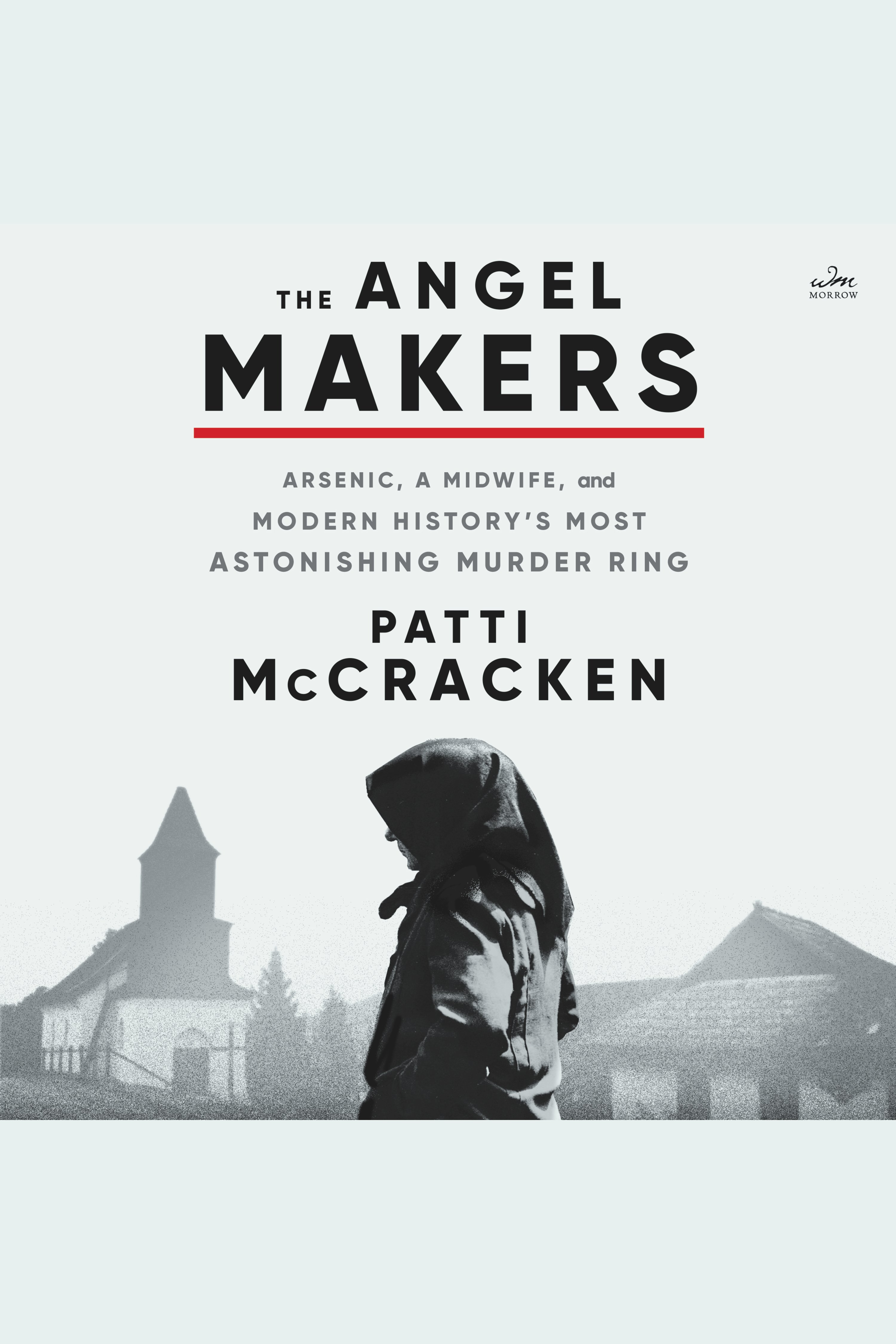 The Angel Makers Arsenic, a Midwife, and Modern History’s Most Astonishing Murder Ring cover image
