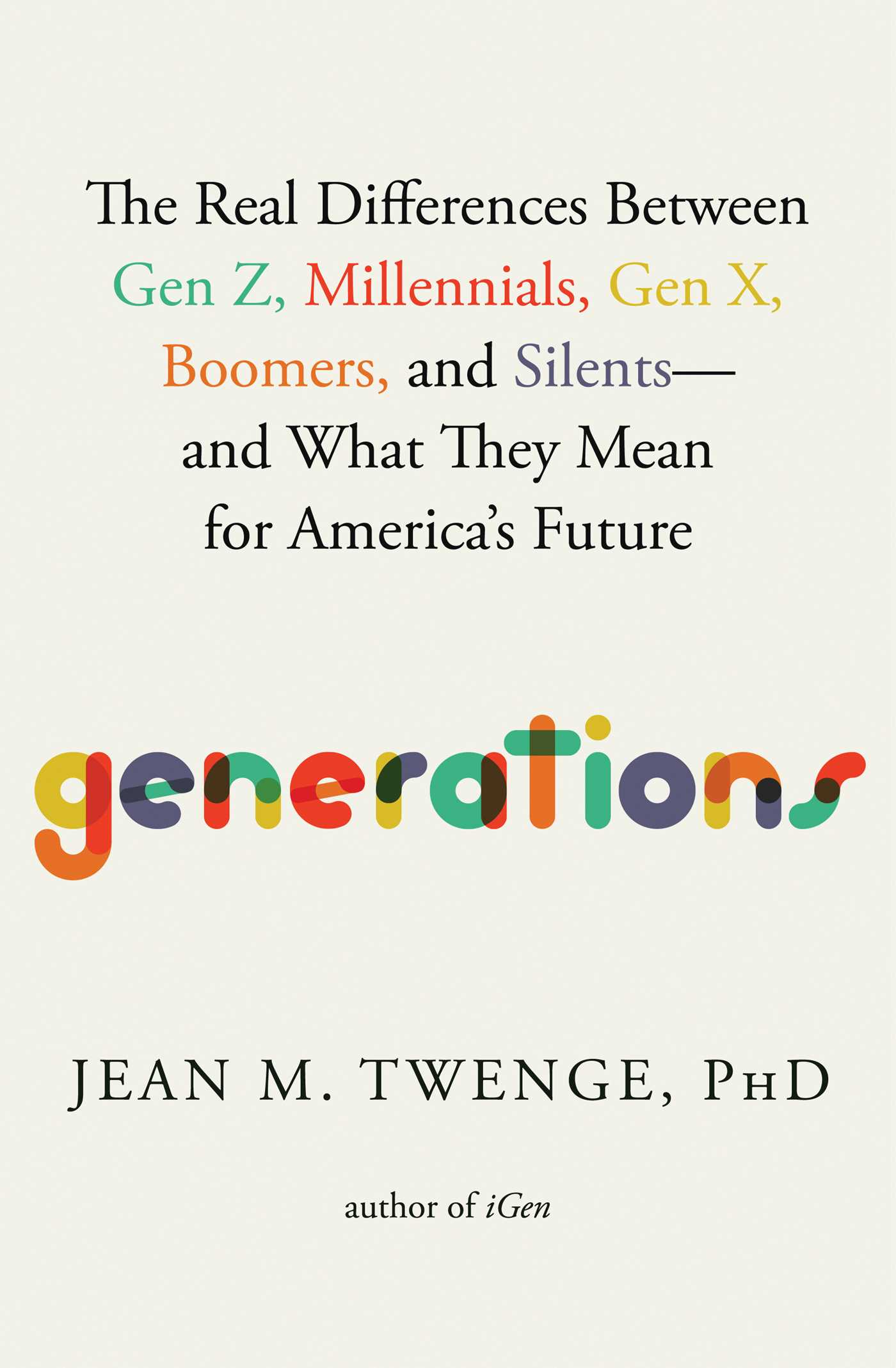 Generations The Real Differences Between Gen Z, Millennials, Gen X, Boomers, and Silents--and What They Mean for America's Future cover image